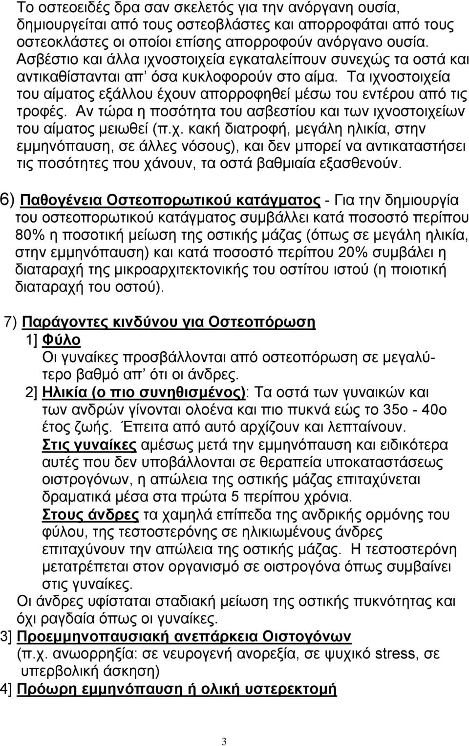 Αν τώρα η ποσότητα του ασβεστίου και των ιχνοστοιχείων του αίµατος µειωθεί (π.χ. κακή διατροφή, µεγάλη ηλικία, στην εµµηνόπαυση, σε άλλες νόσους), και δεν µπορεί να αντικαταστήσει τις ποσότητες που χάνουν, τα οστά βαθµιαία εξασθενούν.