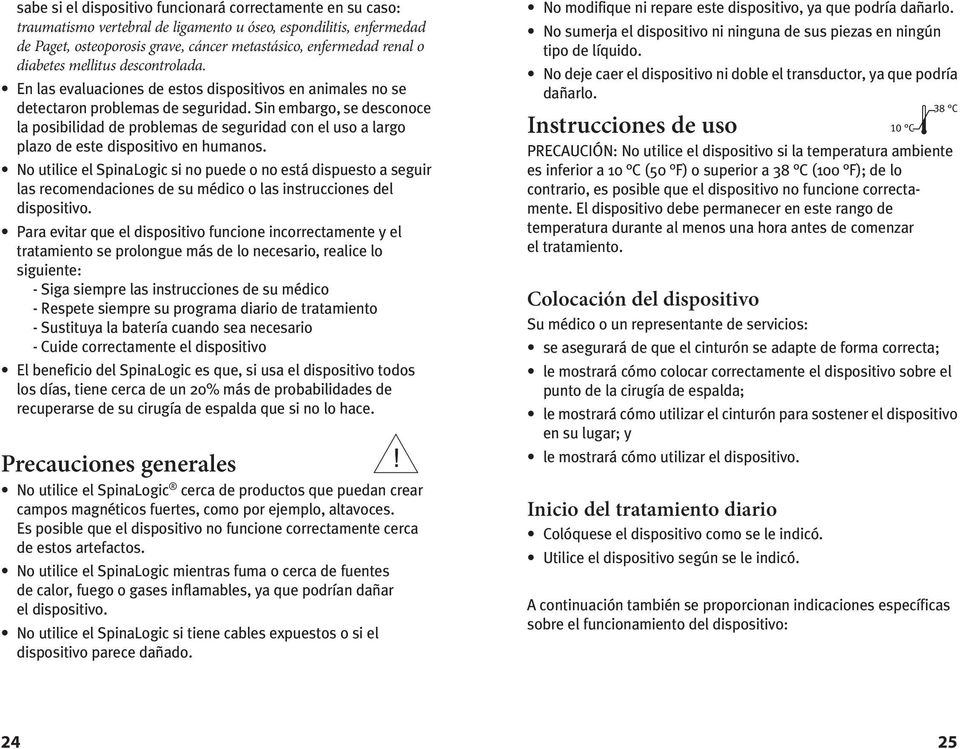 Sin embargo, se desconoce la posibilidad de problemas de seguridad con el uso a largo plazo de este dispositivo en humanos.