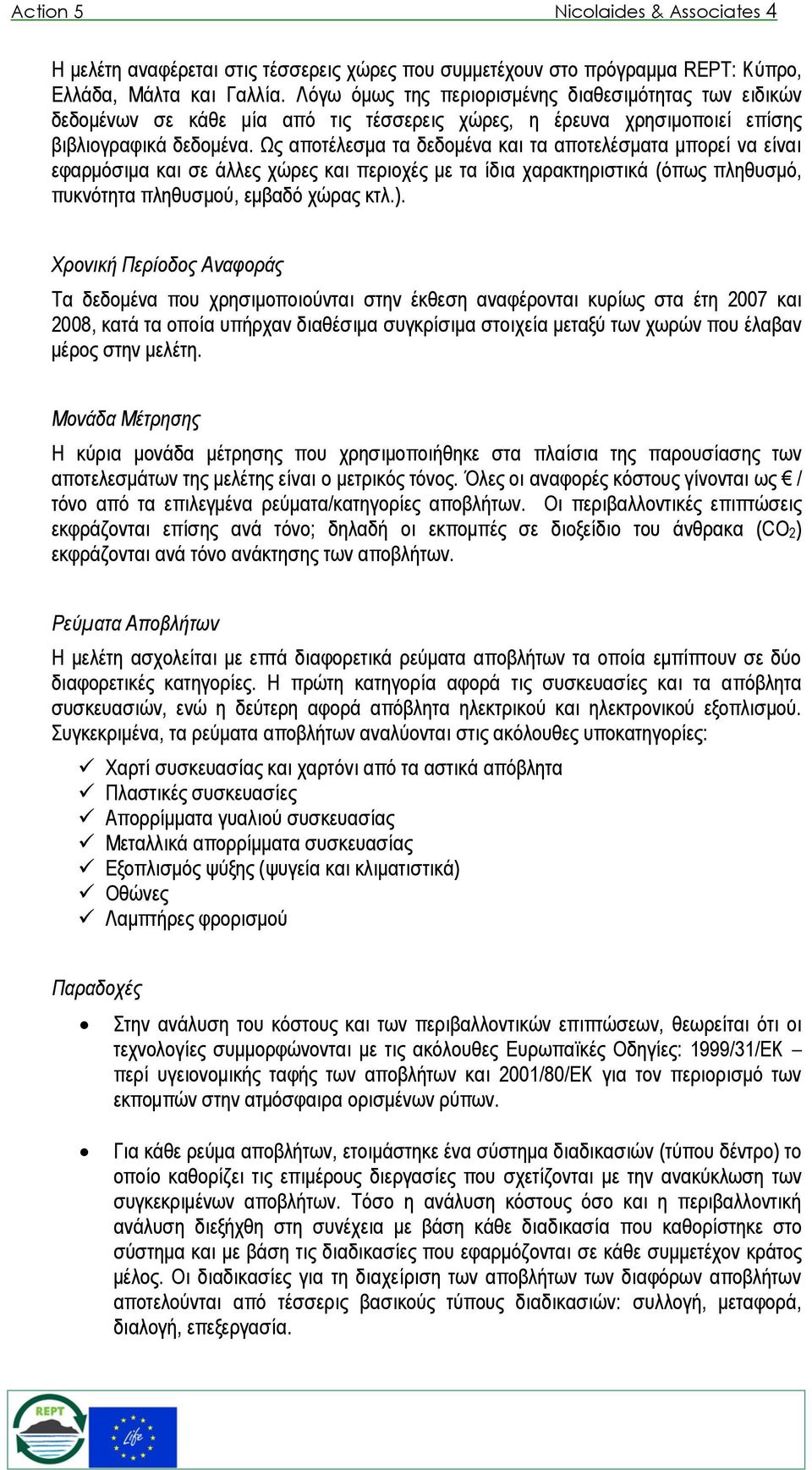 Ως αποτέλεσμα τα δεδομένα και τα αποτελέσματα μπορεί να είναι εφαρμόσιμα και σε άλλες χώρες και περιοχές με τα ίδια χαρακτηριστικά (όπως πληθυσμό, πυκνότητα πληθυσμού, εμβαδό χώρας κτλ.).