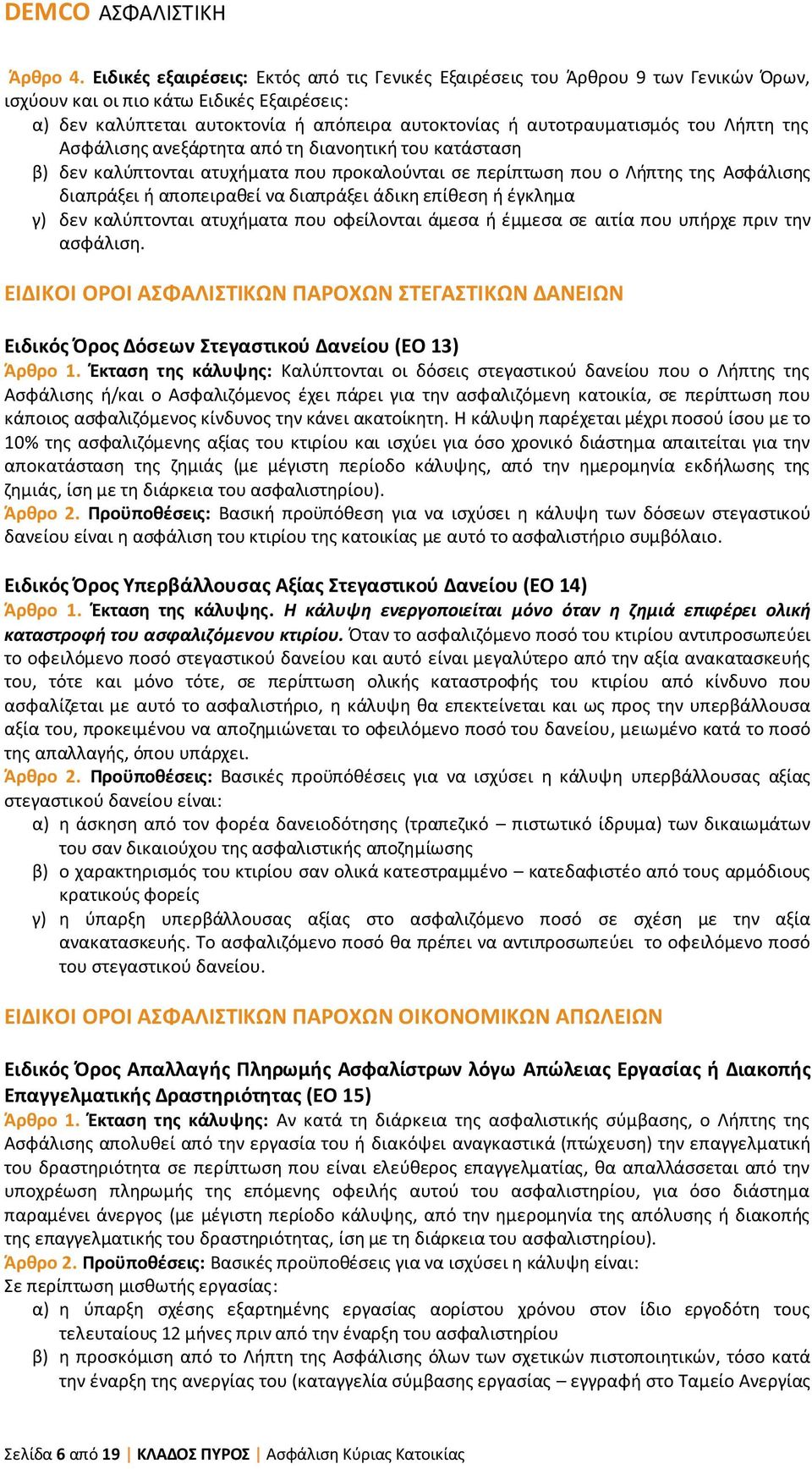 του Λήπτη της Ασφάλισης ανεξάρτητα από τη διανοητική του κατάσταση β) δεν καλύπτονται ατυχήματα που προκαλούνται σε περίπτωση που ο Λήπτης της Ασφάλισης διαπράξει ή αποπειραθεί να διαπράξει άδικη