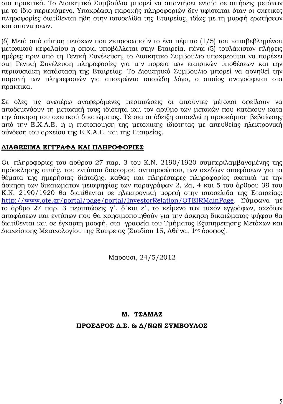 (δ) Μετά από αίτηση μετόχων που εκπροσωπούν το ένα πέμπτο (1/5) του καταβεβλημένου μετοχικού κεφαλαίου η οποία υποβάλλεται στην Εταιρεία.