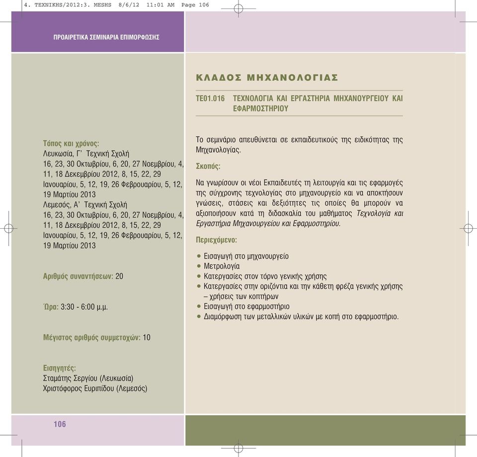 Φεβρουαρίου, 5, 12, 19 Μαρτίου 2013 Λεµεσός, Α Τεχνική Σχολή 16, 23, 30 Οκτωβρίου, 6, 20, 27 Νοεµβρίου, 4, 11, 18 εκεµβρίου 2012, 8, 15, 22, 29 Ιανουαρίου, 5, 12, 19, 26 Φεβρουαρίου, 5, 12, 19