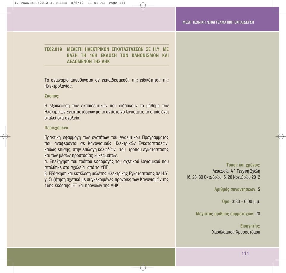 Πρακτική εφαρµογή των ενοτήτων του Αναλυτικού Προγράµµατος που αναφέρονται σε Κανονισµούς Ηλεκτρικών Εγκαταστάσεων, καθώς επίσης, στην επιλογή καλωδίων, του τρόπου εγκατάστασης και των µέσων