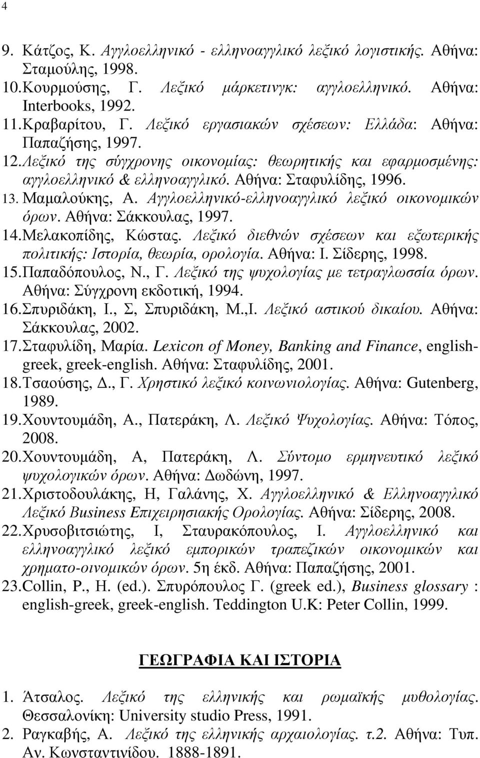 Αγγλοελληνικό-ελληνοαγγλικό λεξικό οικονοµικών όρων. Αθήνα: Σάκκουλας, 1997. 14. Μελακοπίδης, Κώστας. Λεξικό διεθνών σχέσεων και εξωτερικής πολιτικής: Ιστορία, θεωρία, ορολογία. Αθήνα: Ι.