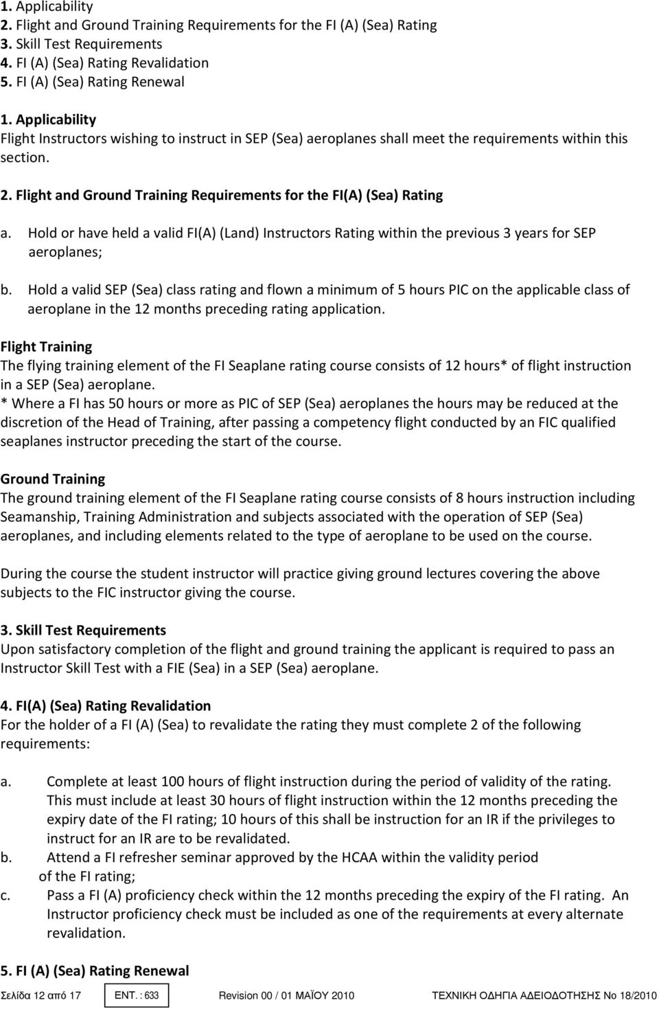 Hold or have held a valid FI(A) (Land) Instructors Rating within the previous 3 years for SEP aeroplanes; b.