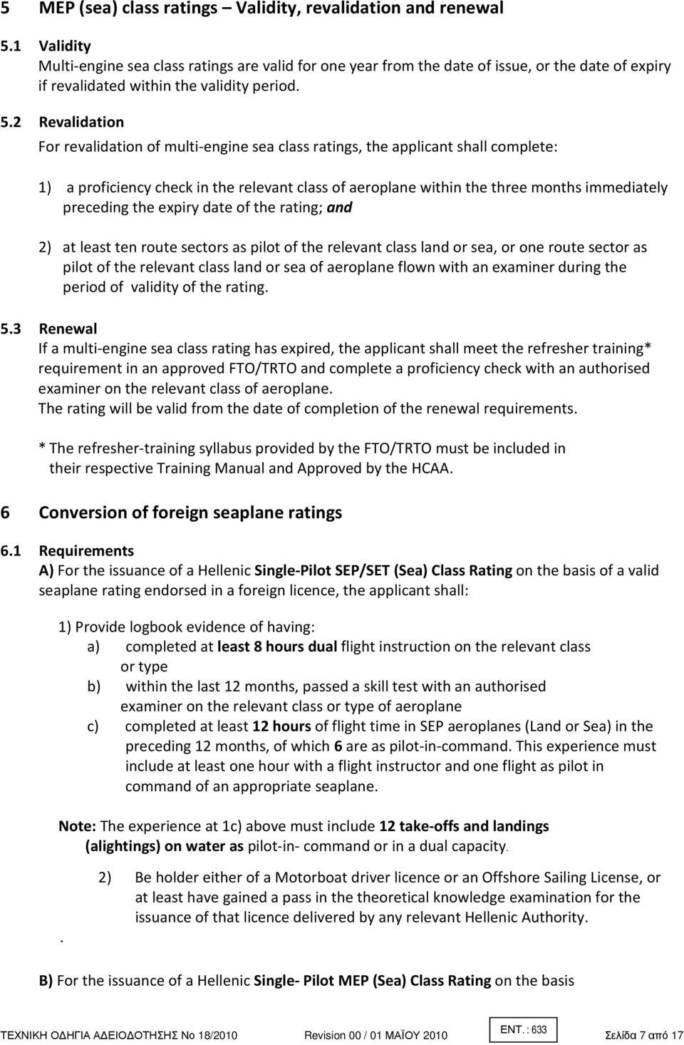 2 Revalidation For revalidation of multi-engine sea class ratings, the applicant shall complete: 1) a proficiency check in the relevant class of aeroplane within the three months immediately