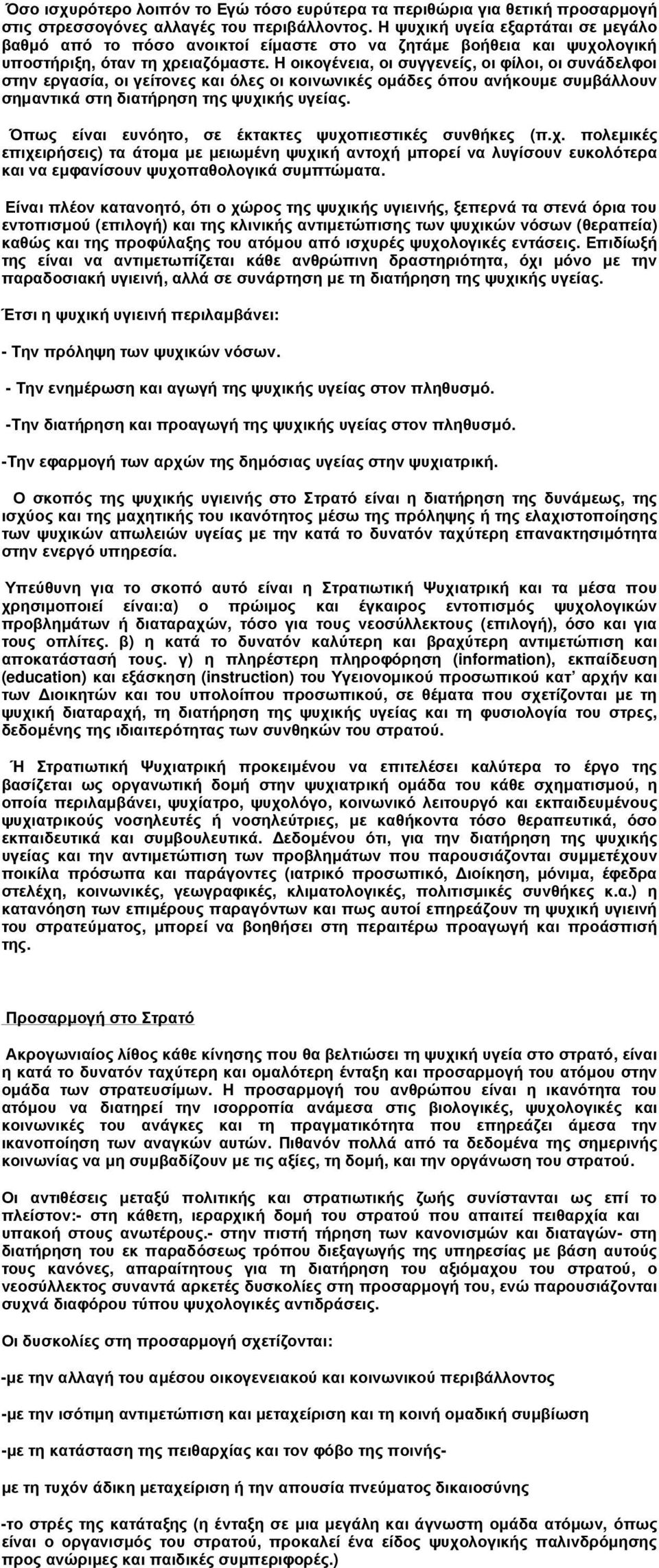 Η οικογένεια, οι συγγενείς, οι φίλοι, οι συνάδελφοι στην εργασία, οι γείτονες και όλες οι κοινωνικές οµάδες όπου ανήκουµε συµβάλλουν σηµαντικά στη διατήρηση της ψυχικής υγείας.