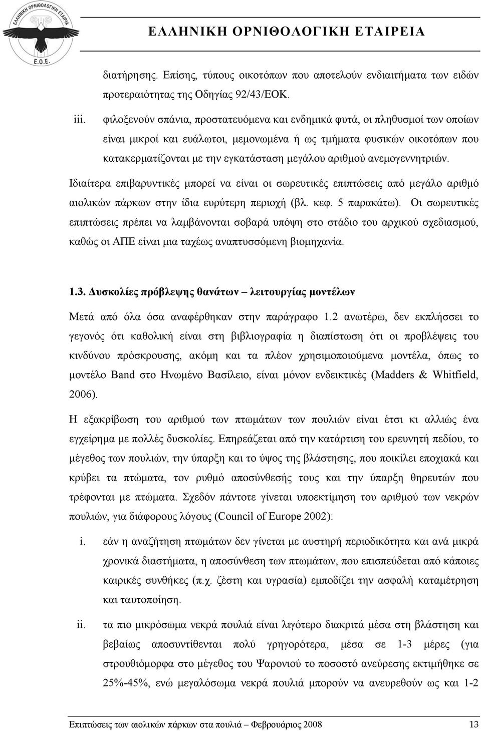 αριθμού ανεμογεννητριών. Ιδιαίτερα επιβαρυντικές μπορεί να είναι οι σωρευτικές επιπτώσεις από μεγάλο αριθμό αιολικών πάρκων στην ίδια ευρύτερη περιοχή (βλ. κεφ. 5 παρακάτω).