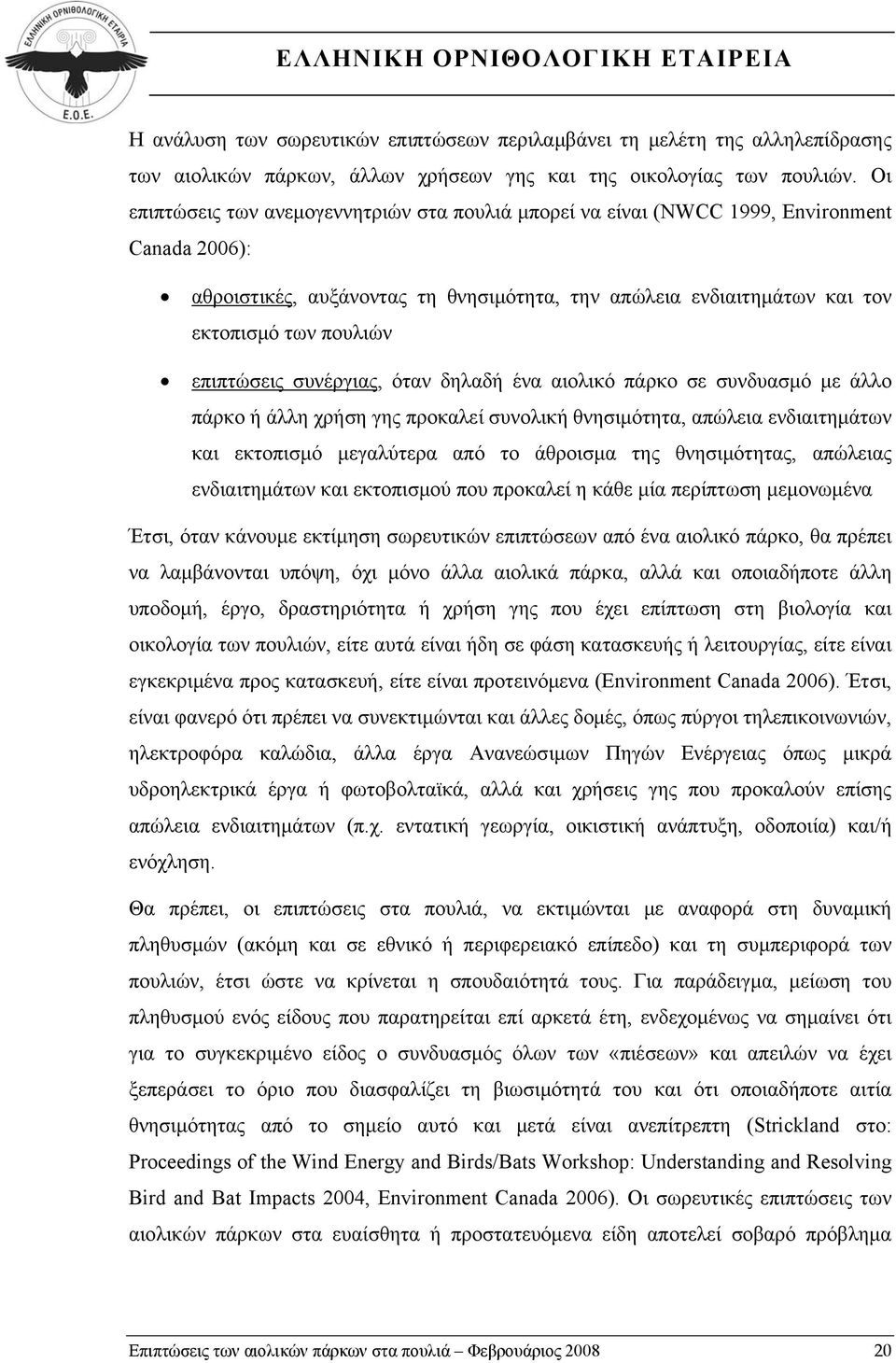 επιπτώσεις συνέργιας, όταν δηλαδή ένα αιολικό πάρκο σε συνδυασμό με άλλο πάρκο ή άλλη χρήση γης προκαλεί συνολική θνησιμότητα, απώλεια ενδιαιτημάτων και εκτοπισμό μεγαλύτερα από το άθροισμα της