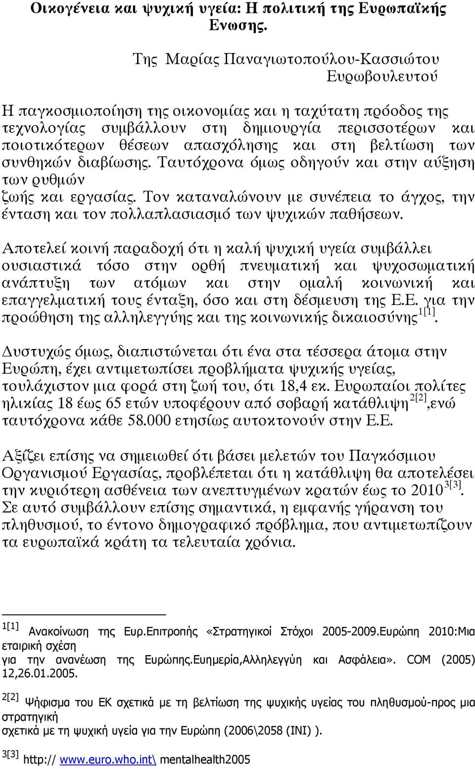 και στη βελτίωση των συνθηκών διαβίωσης. Ταυτόχρονα όμως οδηγούν και στην αύξηση των ρυθμών ζωής και εργασίας.