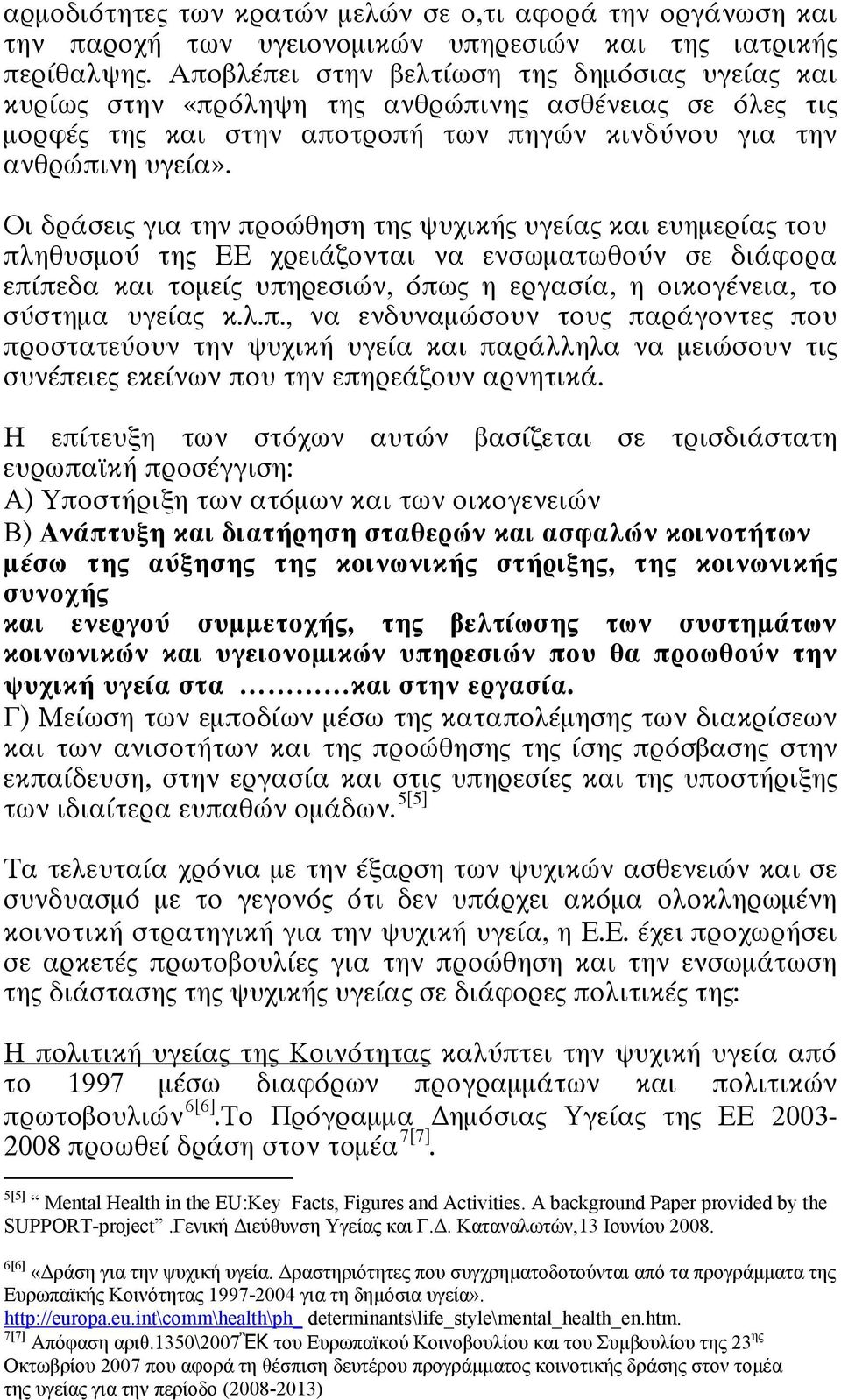 Οι δράσεις για την προώθηση της ψυχικής υγείας και ευημερίας του πληθυσμού της ΕΕ χρειάζονται να ενσωματωθούν σε διάφορα επίπεδα και τομείς υπηρεσιών, όπως η εργασία, η οικογένεια, το σύστημα υγείας