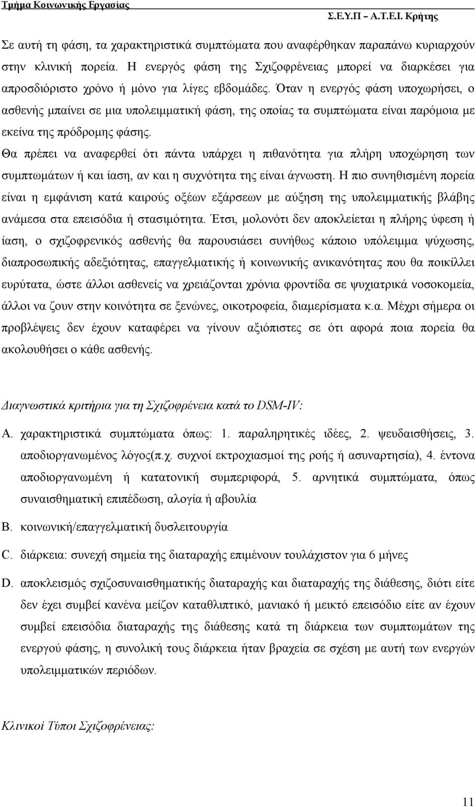 Όταν η ενεργός φάση υποχωρήσει, ο ασθενής μπαίνει σε μια υπολειμματική φάση, της οποίας τα συμπτώματα είναι παρόμοια με εκείνα της πρόδρομης φάσης.