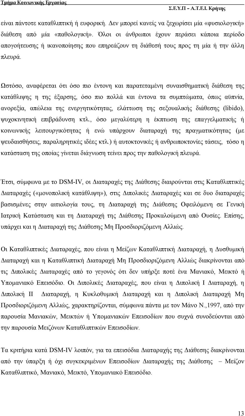 Ωστόσο, αναφέρεται ότι όσο πιο έντονη και παρατεταμένη συναισθηματική διάθεση της κατάθλιψης η της έξαρσης, όσο πιο πολλά και έντονα τα συμπτώματα, όπως αϋπνία, ανορεξία, απώλεια της ενεργητικότητας,