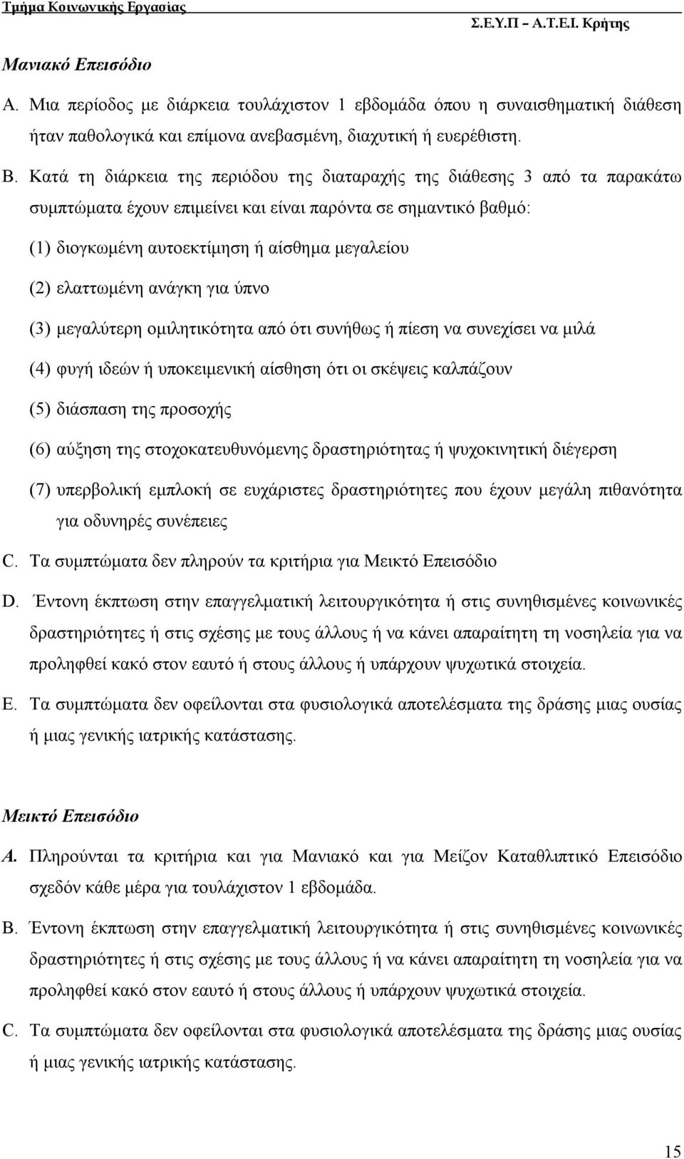 ελαττωμένη ανάγκη για ύπνο (3) μεγαλύτερη ομιλητικότητα από ότι συνήθως ή πίεση να συνεχίσει να μιλά (4) φυγή ιδεών ή υποκειμενική αίσθηση ότι οι σκέψεις καλπάζουν (5) διάσπαση της προσοχής (6)