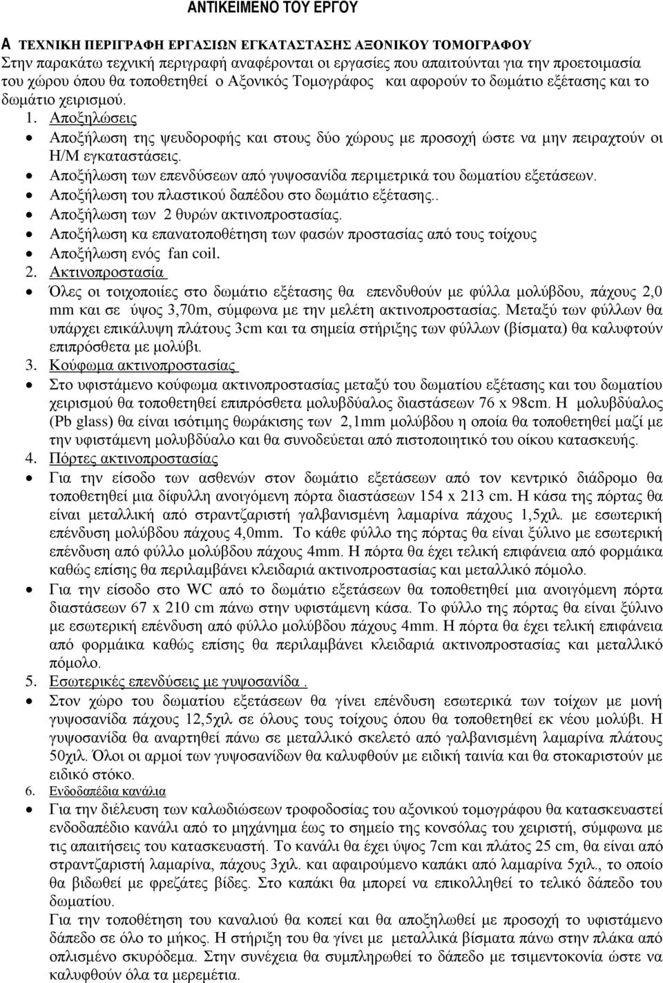 Αποξηλώσεις Αποξήλωση της ψευδοροφής και στους δύο χώρους με προσοχή ώστε να μην πειραχτούν οι Η/Μ εγκαταστάσεις. Αποξήλωση των επενδύσεων από γυψοσανίδα περιμετρικά του δωματίου εξετάσεων.