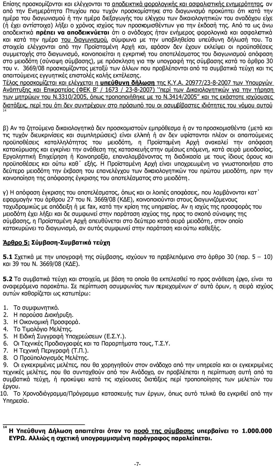 Από τα ως άνω αποδεικτικά πρέπει να αποδεικνύεται ότι ο ανάδοχος ήταν ενήµερος φορολογικά και ασφαλιστικά και κατά την ηµέρα του διαγωνισµού, σύµφωνα µε την υποβληθείσα υπεύθυνη δήλωσή του.