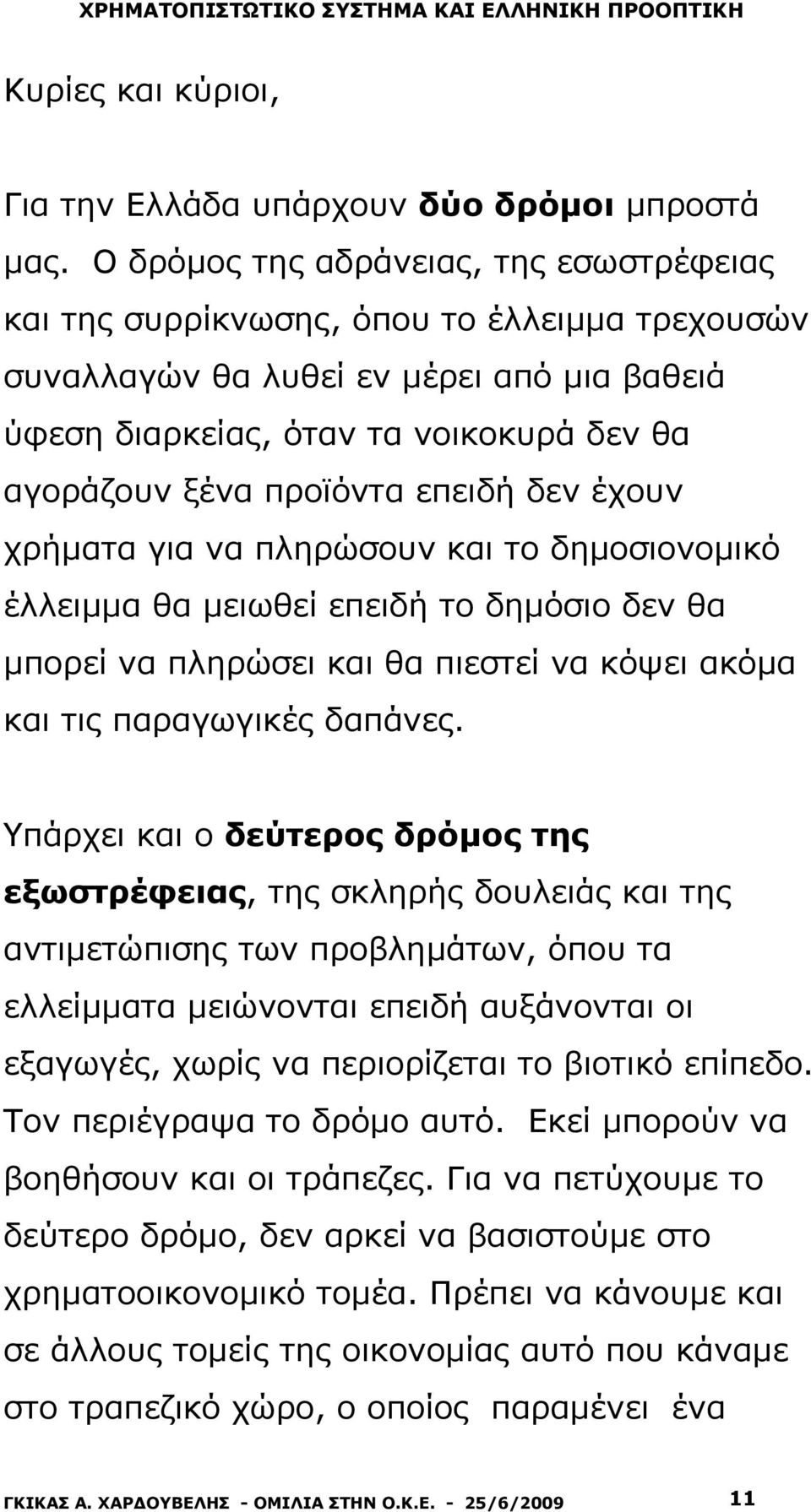 επειδή δεν έχουν χρήματα για να πληρώσουν και το δημοσιονομικό έλλειμμα θα μειωθεί επειδή το δημόσιο δεν θα μπορεί να πληρώσει και θα πιεστεί να κόψει ακόμα και τις παραγωγικές δαπάνες.