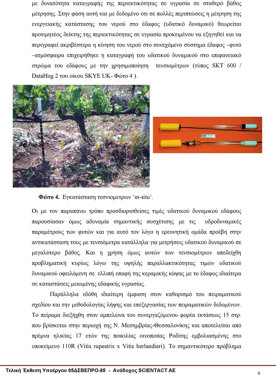 προκειμένου να εξηγηθεί και να περιγραφεί ακριβέστερα η κίνηση του νερού στο συνεχόμενο σύστημα έδαφος φυτό ατμόσφαιρα επιχειρήθηκε η καταγραφή του υδατικού δυναμικού στο επιφανειακό στρώμα του
