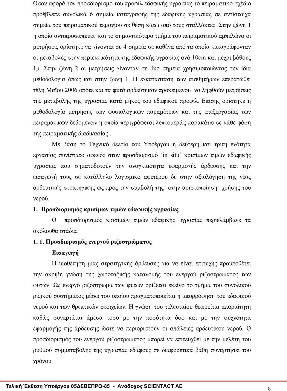 Στην ζώνη 1 η οποία αντιπροσωπεύει και το σημαντικότερο τμήμα του πειραματικού αμπελώνα οι μετρήσεις ορίστηκε να γίνονται σε 4 σημεία σε καθένα από τα οποία καταγράφονταν οι μεταβολές στην