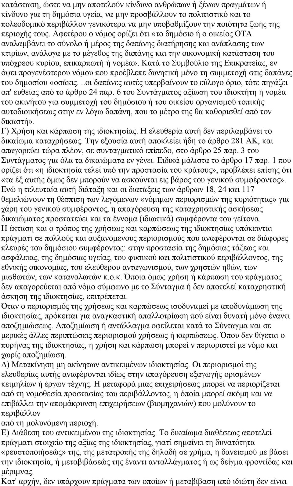 Αφετέρου ο νόµος ορίζει ότι «το δηµόσιο ή ο οικείος ΟΤΑ αναλαµβάνει το σύνολο ή µέρος της δαπάνης διατήρησης και ανάπλασης των κτιρίων, ανάλογα µε το µέγεθος της δαπάνης και την οικονοµική κατάσταση