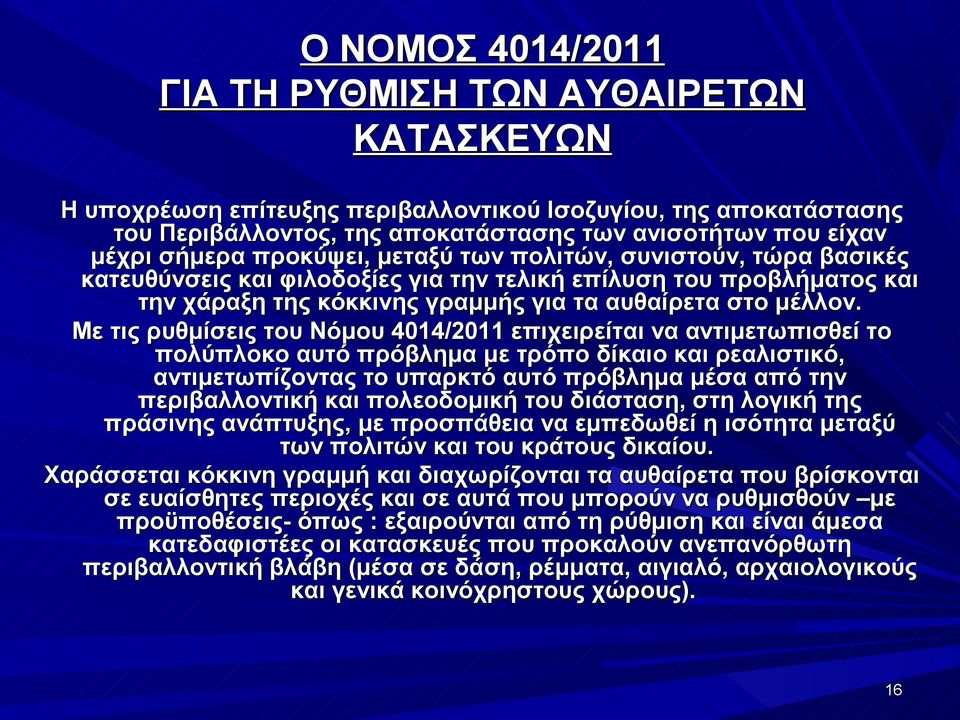 Με τις ρυθμίσεις του Νόμου 4014/2011 επιχειρείται να αντιμετωπισθεί το πολύπλοκο αυτό πρόβλημα με τρόπο δίκαιο και ρεαλιστικό, αντιμετωπίζοντας το υπαρκτό αυτό πρόβλημα μέσα από την περιβαλλοντική