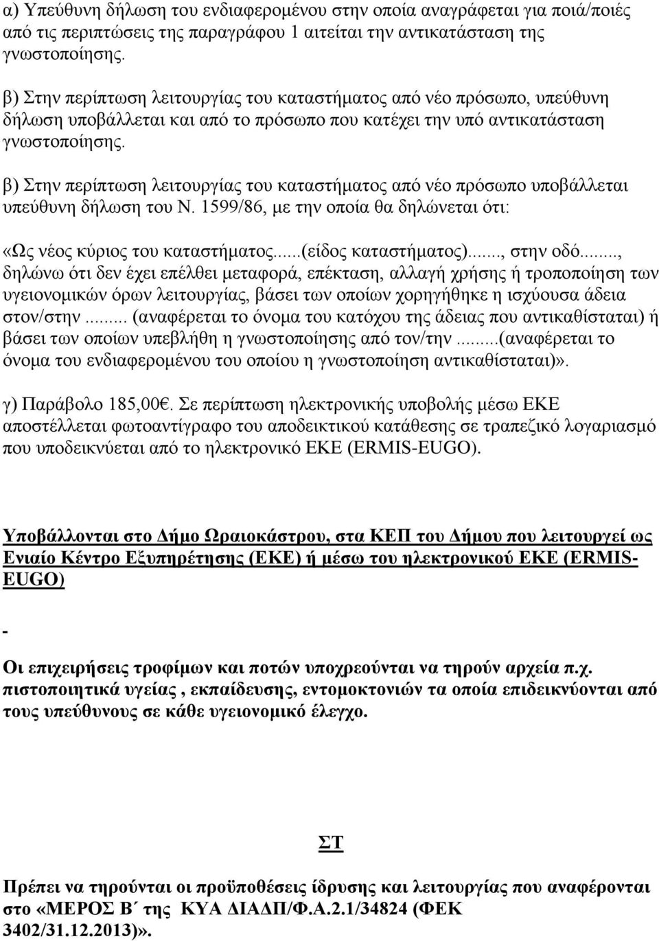 β) Στην περίπτωση λειτουργίας του καταστήματος από νέο πρόσωπο υποβάλλεται υπεύθυνη δήλωση του Ν. 1599/86, με την οποία θα δηλώνεται ότι: «Ως νέος κύριος του καταστήματος...(είδος καταστήματος).