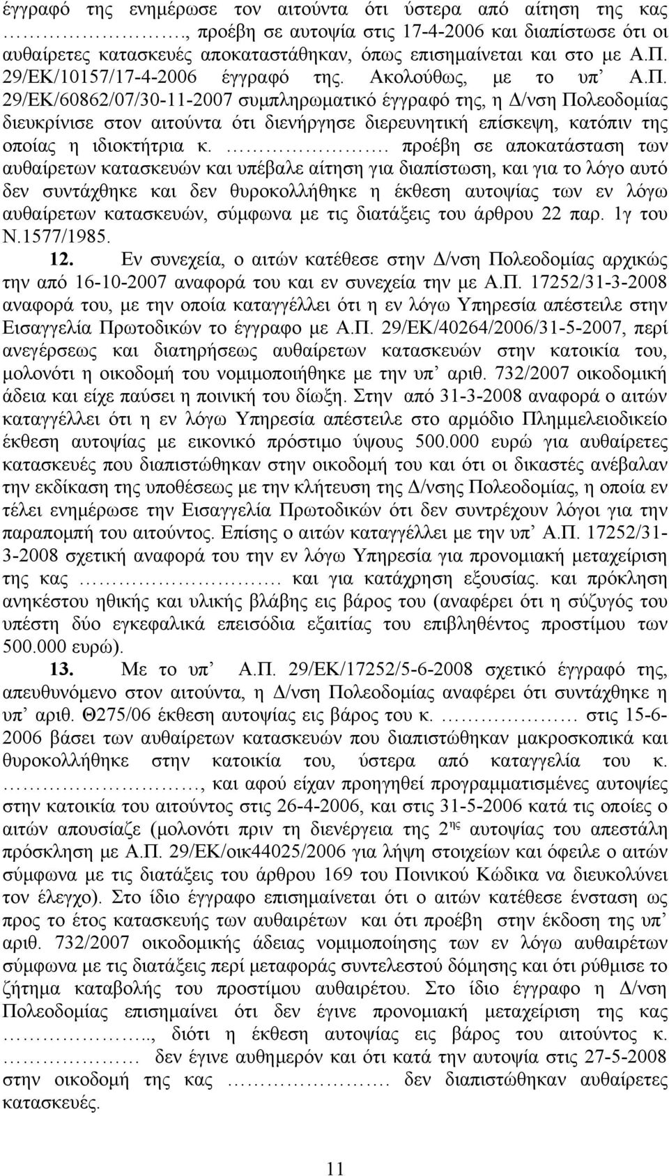 29/ΕΚ/60862/07/30-11-2007 συμπληρωματικό έγγραφό της, η Δ/νση Πολεοδομίας διευκρίνισε στον αιτούντα ότι διενήργησε διερευνητική επίσκεψη, κατόπιν της οποίας η ιδιοκτήτρια κ.