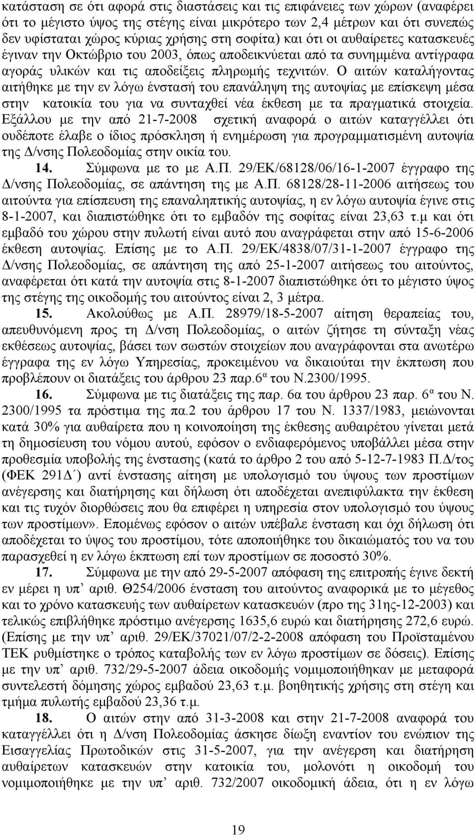 Ο αιτών καταλήγοντας αιτήθηκε με την εν λόγω ένστασή του επανάληψη της αυτοψίας με επίσκεψη μέσα στην κατοικία του για να συνταχθεί νέα έκθεση με τα πραγματικά στοιχεία.