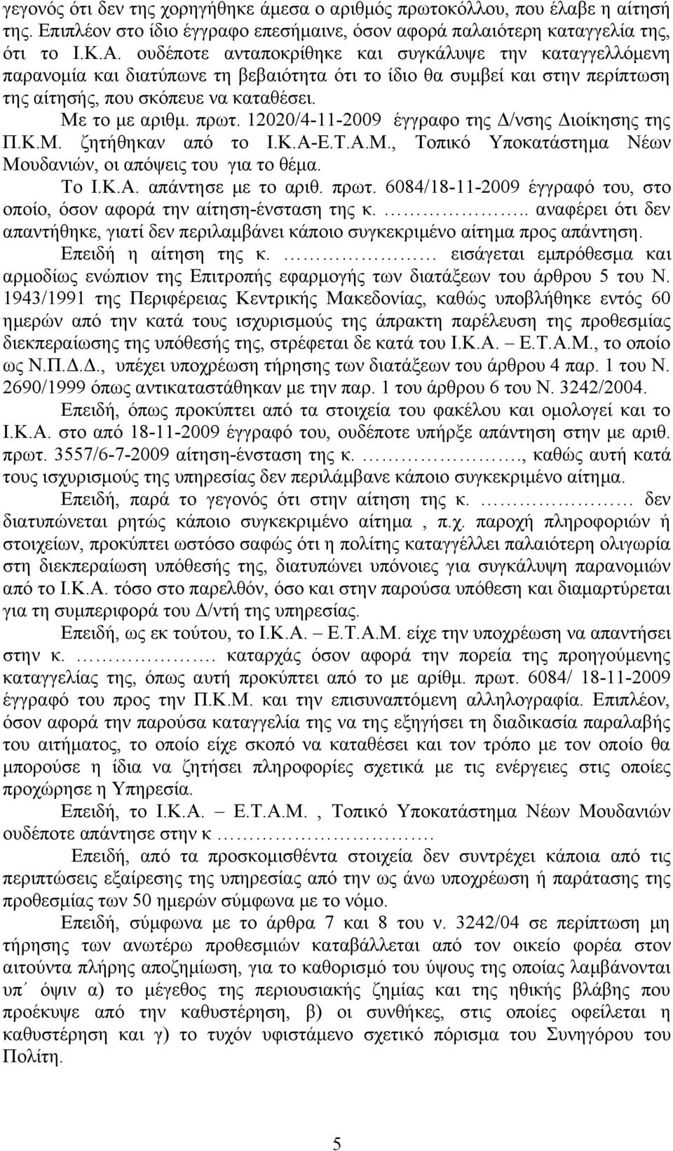 12020/4-11-2009 έγγραφο της Δ/νσης Διοίκησης της Π.Κ.Μ. ζητήθηκαν από το Ι.Κ.Α-Ε.Τ.Α.Μ., Τοπικό Υποκατάστημα Νέων Μουδανιών, οι απόψεις του για το θέμα. Το Ι.Κ.Α. απάντησε με το αριθ. πρωτ.