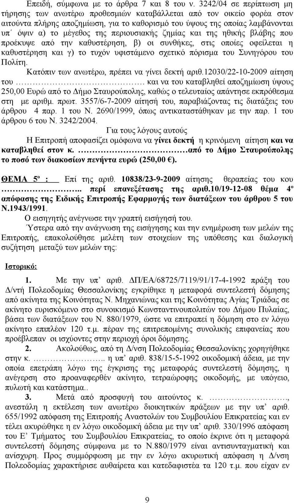 περιουσιακής ζημίας και της ηθικής βλάβης που προέκυψε από την καθυστέρηση, β) οι συνθήκες, στις οποίες οφείλεται η καθυστέρηση και γ) το τυχόν υφιστάμενο σχετικό πόρισμα του Συνηγόρου του Πολίτη.