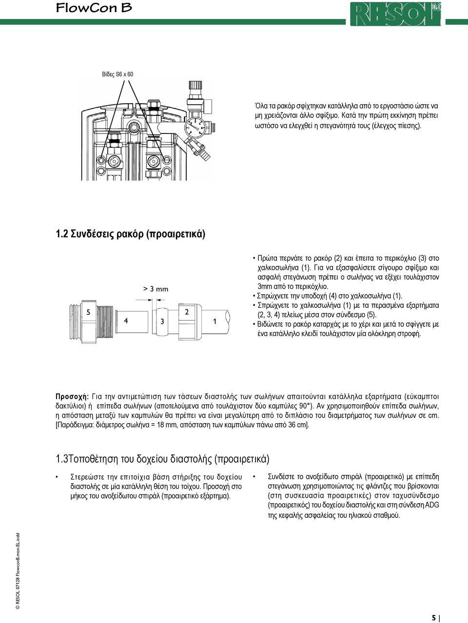 Για να εξασφαλίσετε σίγουρο σφίξιμο και ασφαλή στεγάνωση πρέπει ο σωλήνας να εξέχει τουλάχιστον 3mm από το περικόχλιο. Σπρώχνετε την υποδοχή (4) στο χαλκοσωλήνα (1).