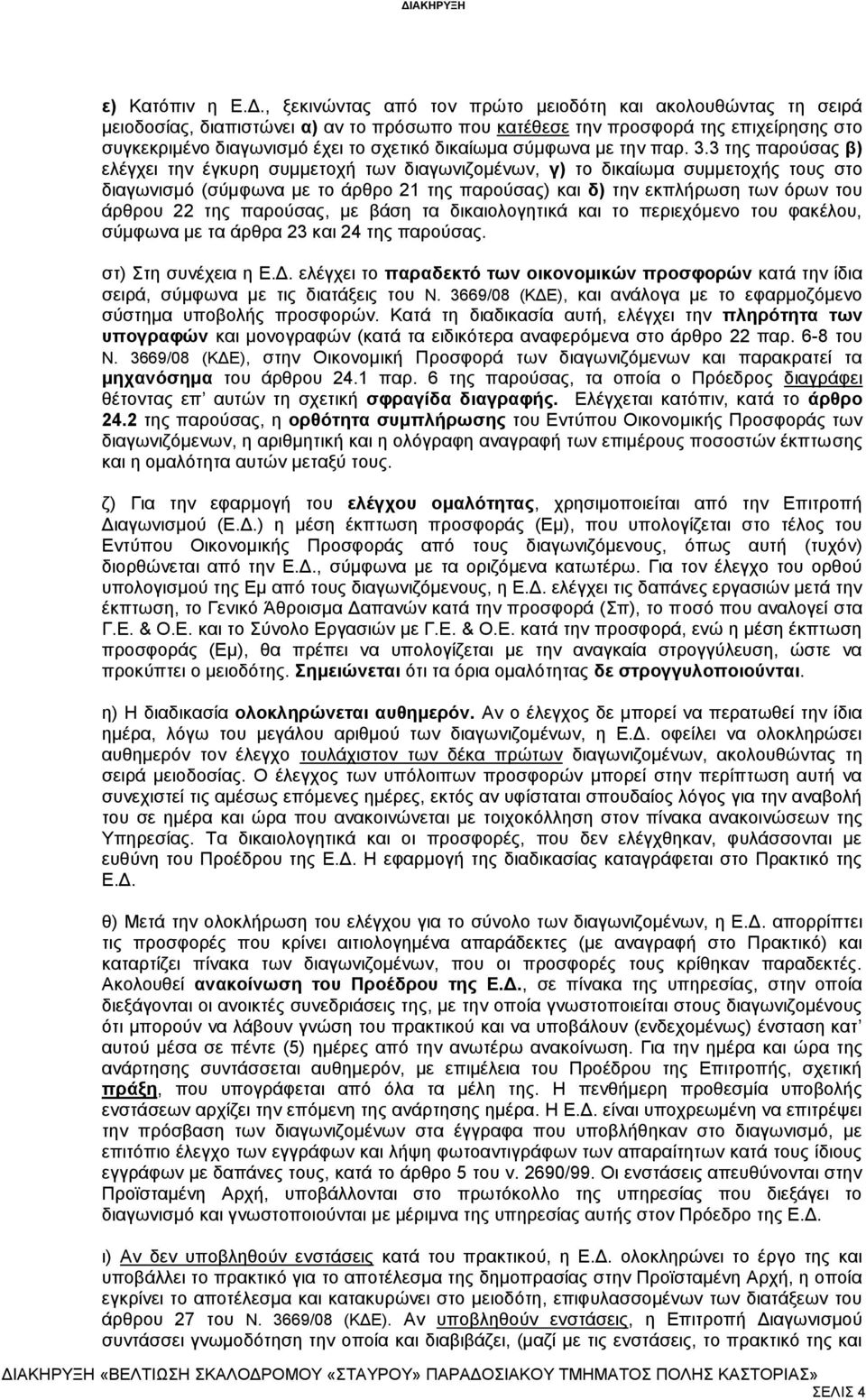 3 της παρούσας β) ελέγχει την έγκυρη συμμετοχή των διαγωνιζομένων, γ) το δικαίωμα συμμετοχής τους στο διαγωνισμό (σύμφωνα με το άρθρο 21 της παρούσας) και δ) την εκπλήρωση των όρων του άρθρου 22 της