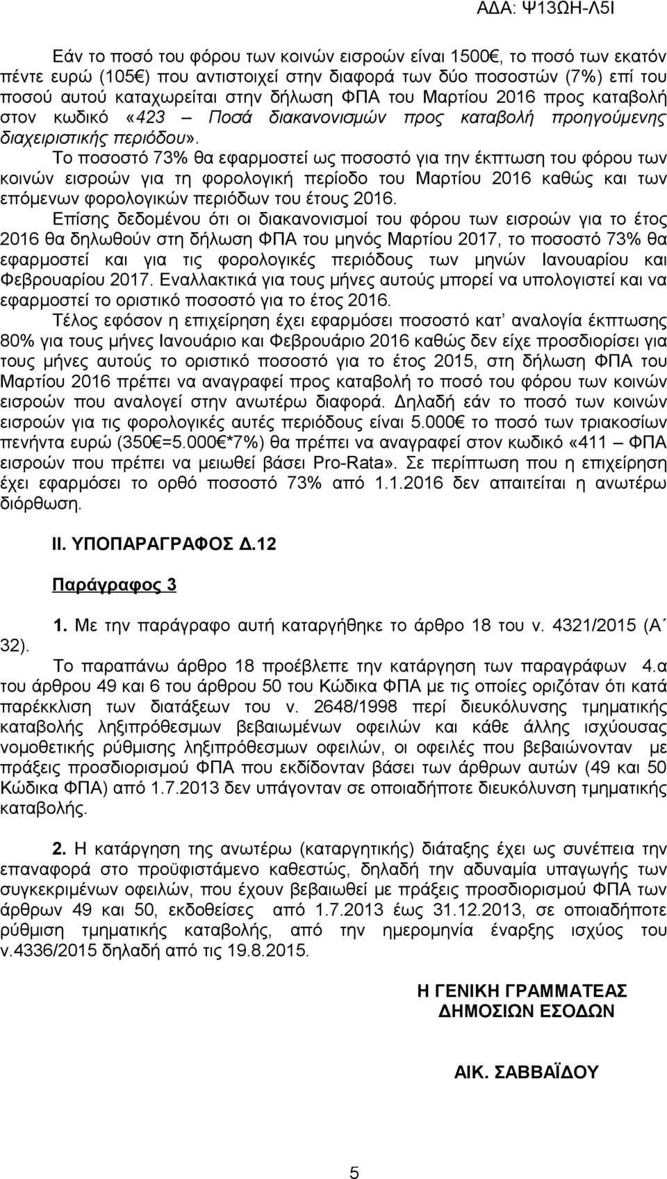 Το ποσοστό 73% θα εφαρμοστεί ως ποσοστό για την έκπτωση του φόρου των κοινών εισροών για τη φορολογική περίοδο του Μαρτίου 2016 καθώς και των επόμενων φορολογικών περιόδων του έτους 2016.