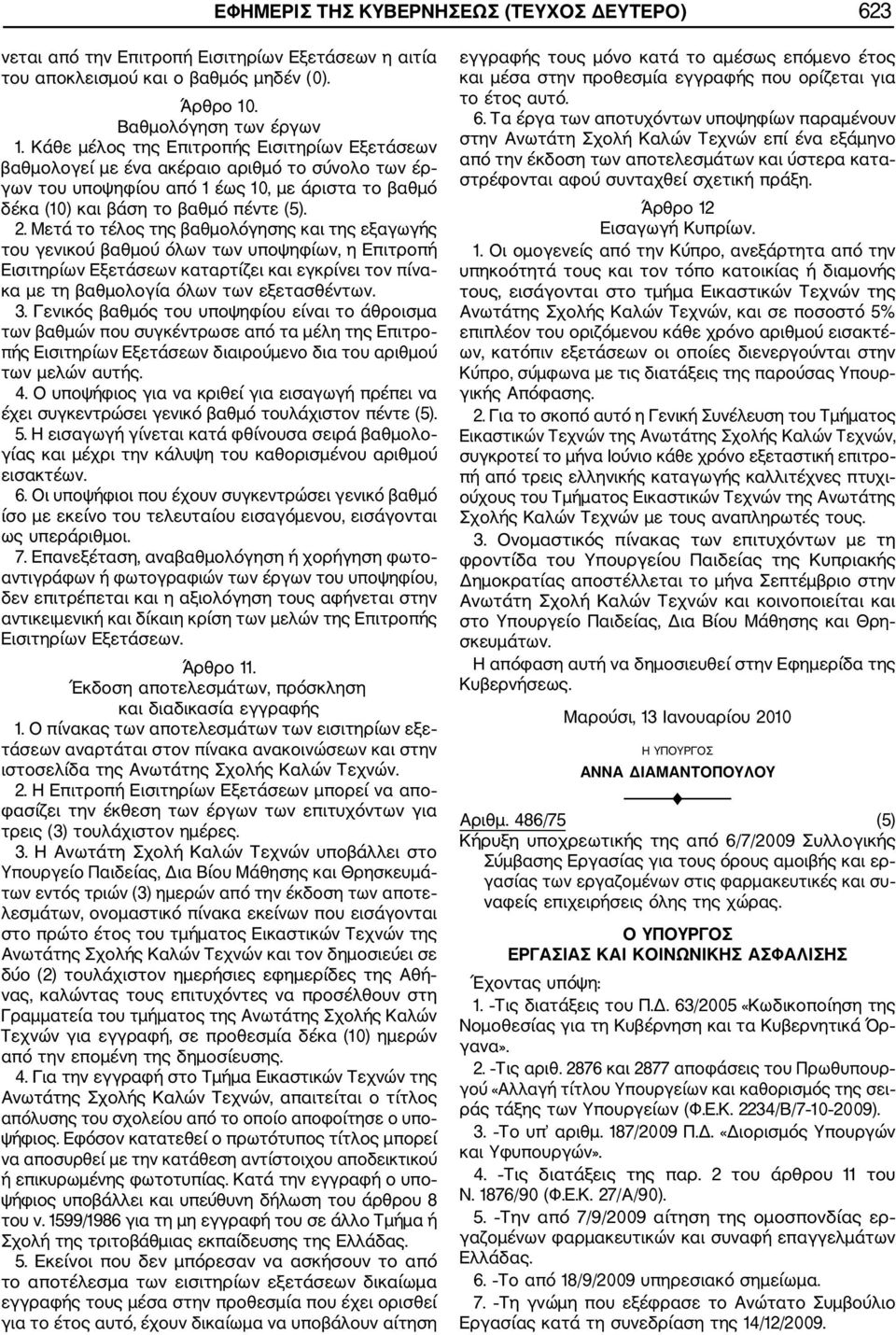 Μετά το τέλος της βαθμολόγησης και της εξαγωγής του γενικού βαθμού όλων των υποψηφίων, η Επιτροπή Εισιτηρίων Εξετάσεων καταρτίζει και εγκρίνει τον πίνα κα με τη βαθμολογία όλων των εξετασθέντων. 3.