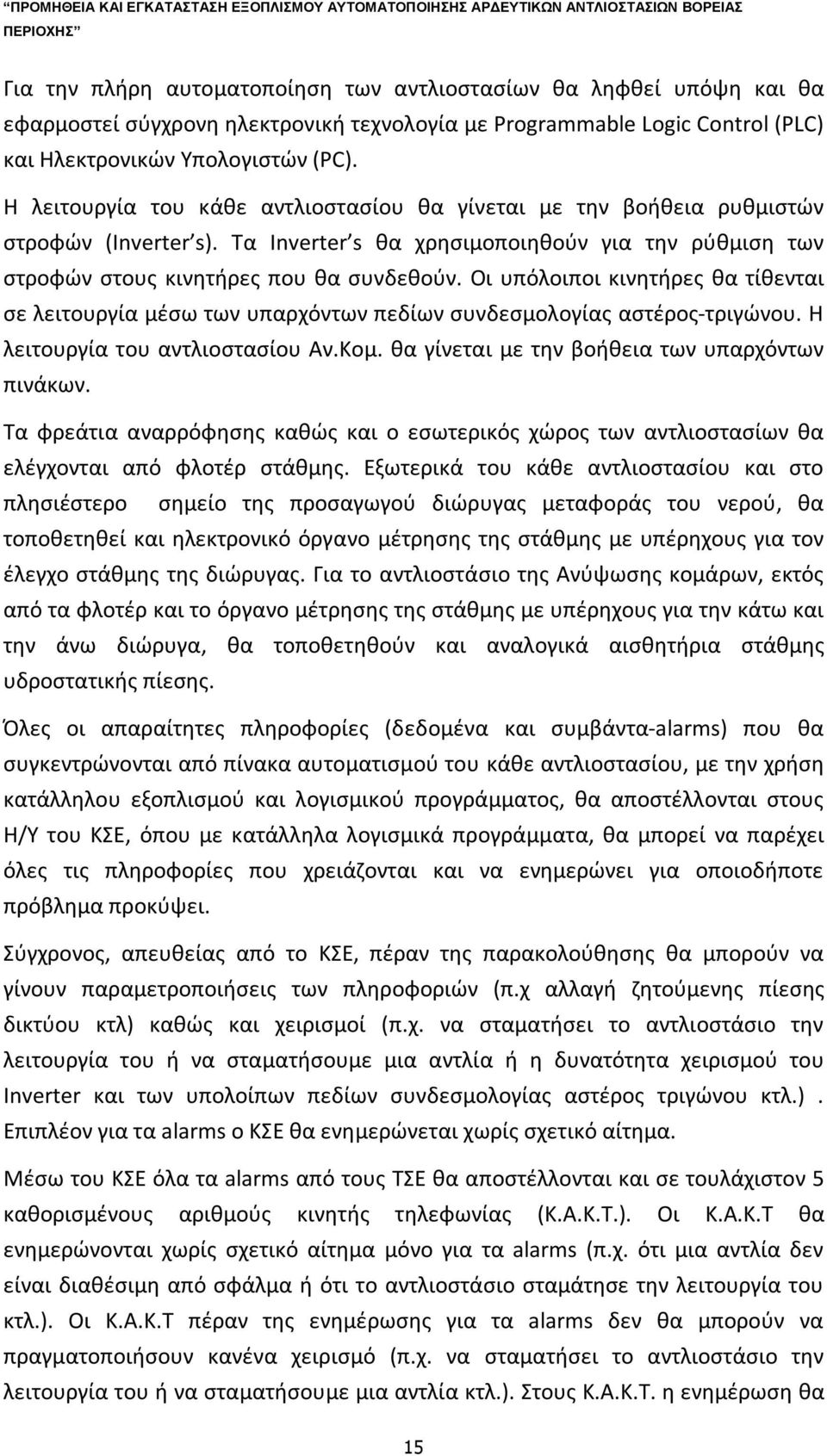 Οι υπόλοιποι κινητήρες θα τίθενται σε λειτουργία μέσω των υπαρχόντων πεδίων συνδεσμολογίας αστέρος-τριγώνου. Η λειτουργία του αντλιοστασίου Αν.Κομ. θα γίνεται με την βοήθεια των υπαρχόντων πινάκων.
