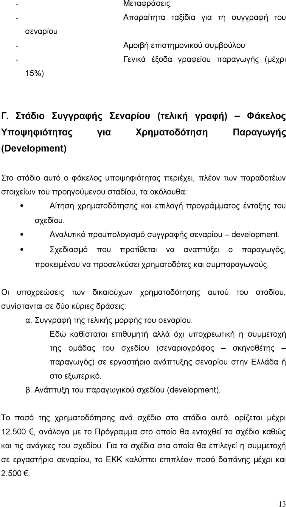 προηγούμενου σταδίου, τα ακόλουθα: Αίτηση χρηματοδότησης και επιλογή προγράμματος ένταξης του σχεδίου. Αναλυτικό προϋπολογισμό συγγραφής σεναρίου development.