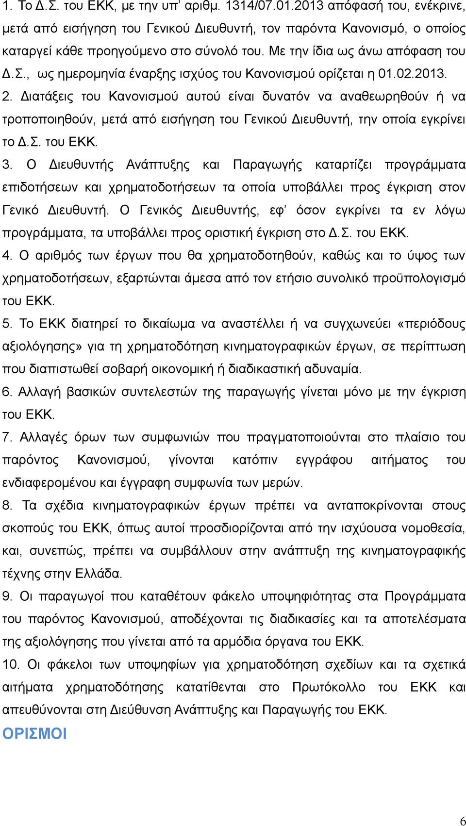 Διατάξεις του Κανονισμού αυτού είναι δυνατόν να αναθεωρηθούν ή να τροποποιηθούν, μετά από εισήγηση του Γενικού Διευθυντή, την οποία εγκρίνει το Δ.Σ. του ΕΚΚ. 3.