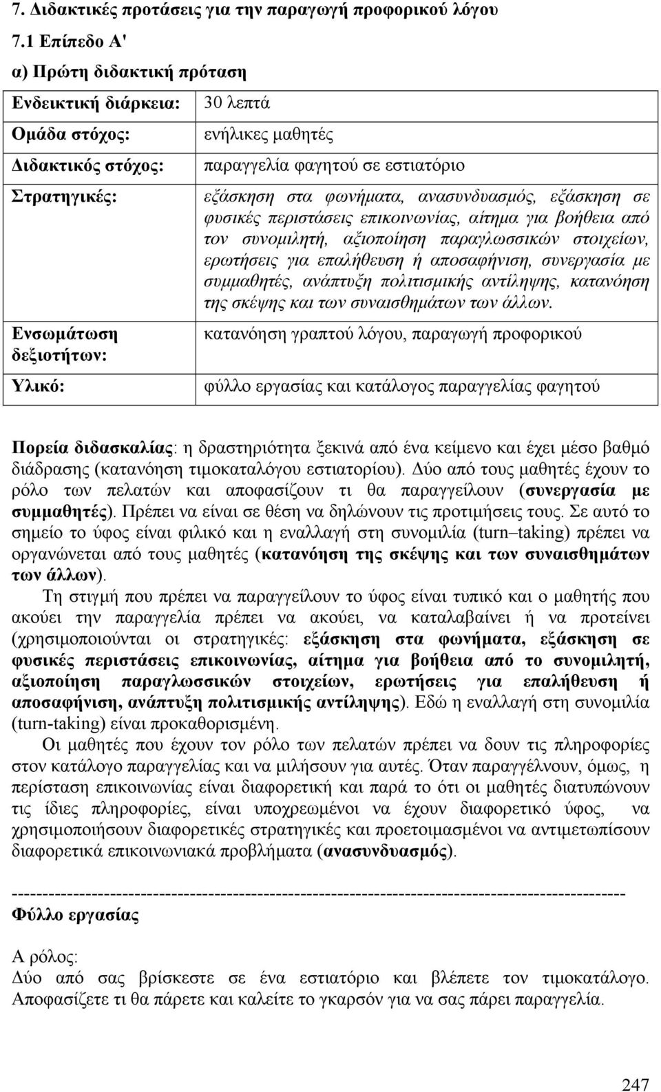 εξάσκηση στα φωνήµατα, ανασυνδυασµός, εξάσκηση σε φυσικές περιστάσεις επικοινωνίας, αίτηµα για βοήθεια από τον συνοµιλητή, αξιοποίηση παραγλωσσικών στοιχείων, ερωτήσεις για επαλήθευση ή αποσαφήνιση,