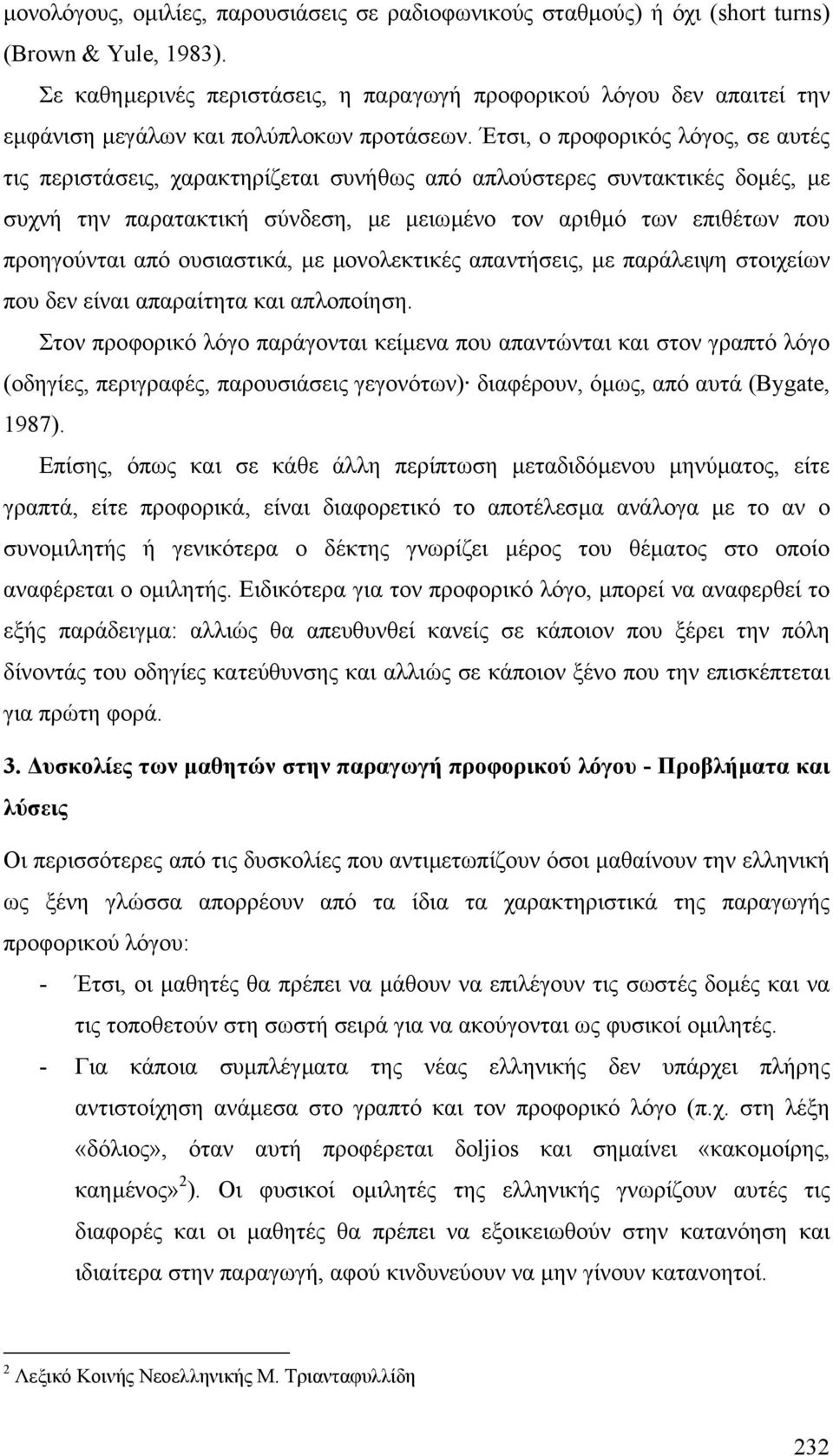 Έτσι, ο προφορικός λόγος, σε αυτές τις περιστάσεις, χαρακτηρίζεται συνήθως από απλούστερες συντακτικές δοµές, µε συχνή την παρατακτική σύνδεση, µε µειωµένο τον αριθµό των επιθέτων που προηγούνται από