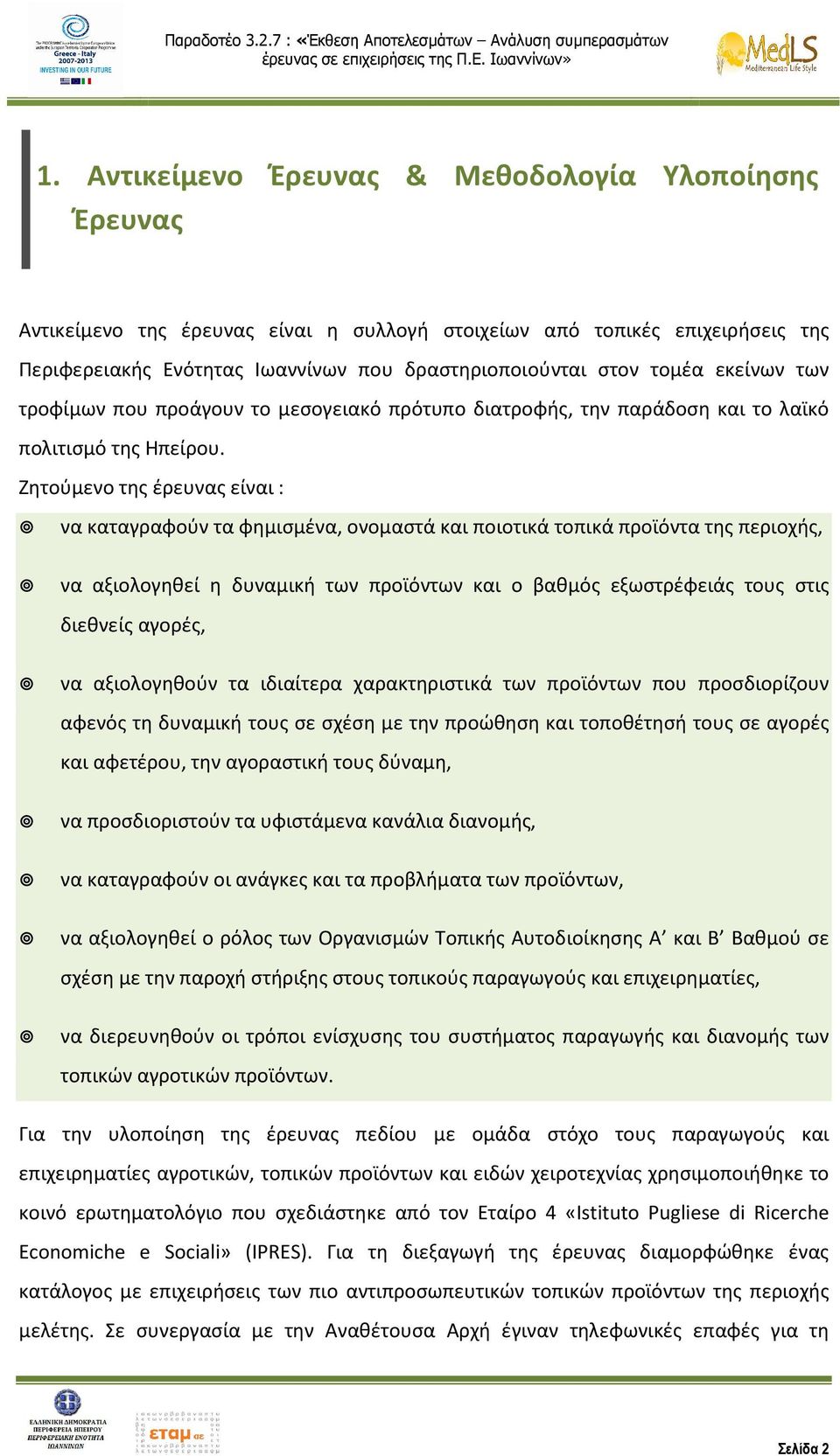 Ζητούμενο της έρευνας είναι : να καταγραφούν τα φημισμένα, ονομαστά και ποιοτικά τοπικά προϊόντα της περιοχής, να αξιολογηθεί η δυναμική των προϊόντων και ο βαθμός εξωστρέφειάς τους στις διεθνείς