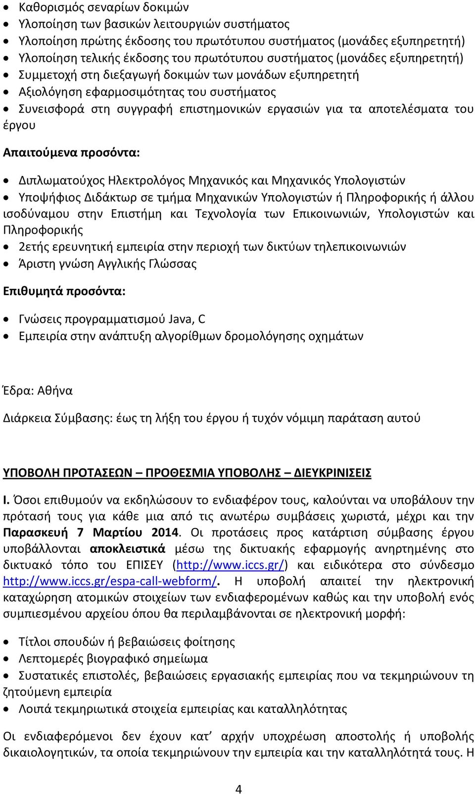 Απαιτούμενα προσόντα: Διπλωματούχος Ηλεκτρολόγος Μηχανικός και Μηχανικός Υπολογιστών Υποψήφιος Διδάκτωρ σε τμήμα Μηχανικών Υπολογιστών ή Πληροφορικής ή άλλου ισοδύναμου στην Επιστήμη και Τεχνολογία