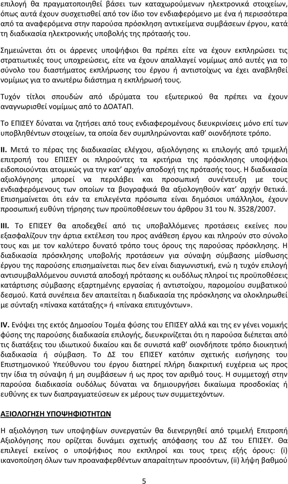 Σημειώνεται ότι οι άρρενες υποψήφιοι θα πρέπει είτε να έχουν εκπληρώσει τις στρατιωτικές τους υποχρεώσεις, είτε να έχουν απαλλαγεί νομίμως από αυτές για το σύνολο του διαστήματος εκπλήρωσης του έργου