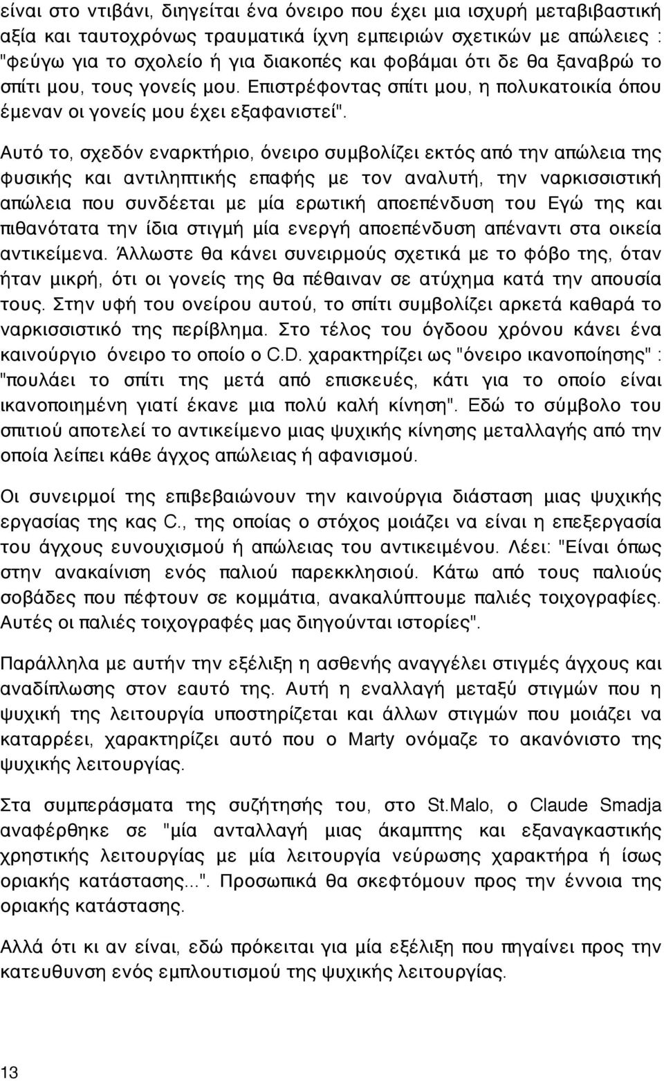 Αυτό το, σχεδόν εναρκτήριο, όνειρο συμβολίζει εκτός από την απώλεια της φυσικής και αντιληπτικής επαφής με τον αναλυτή, την ναρκισσιστική απώλεια που συνδέεται με μία ερωτική αποεπένδυση του Εγώ της