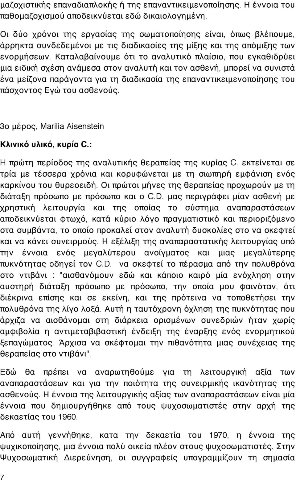 Καταλαβαίνουμε ότι το αναλυτικό πλαίσιο, που εγκαθιδρύει μια ειδική σχέση ανάμεσα στον αναλυτή και τον ασθενή, μπορεί να συνιστά ένα μείζονα παράγοντα για τη διαδικασία της επαναντικειμενοποίησης του