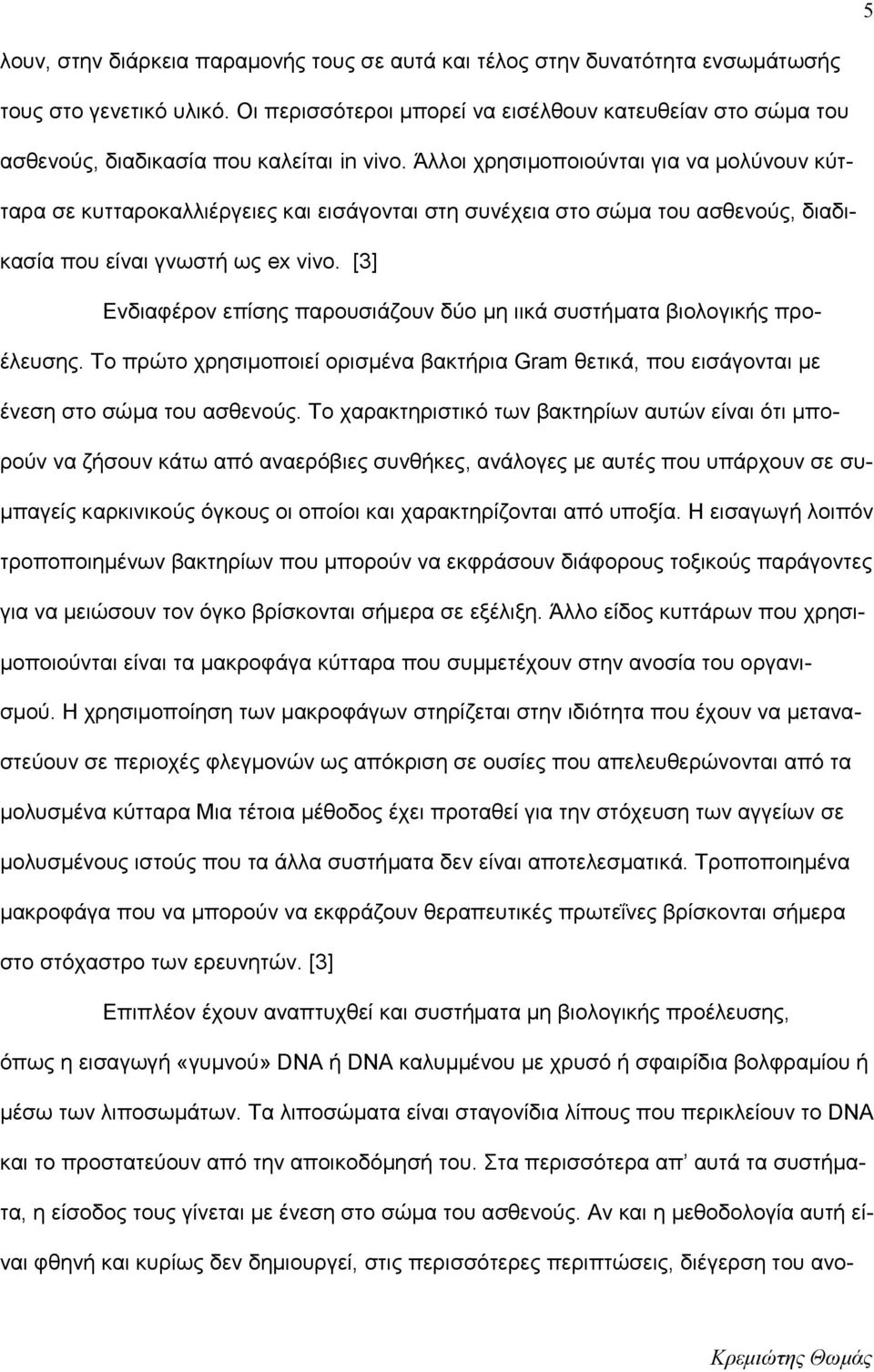 Άλλοι χρησιμοποιούνται για να μολύνουν κύτταρα σε κυτταροκαλλιέργειες και εισάγονται στη συνέχεια στο σώμα του ασθενούς, διαδικασία που είναι γνωστή ως ex vivo.