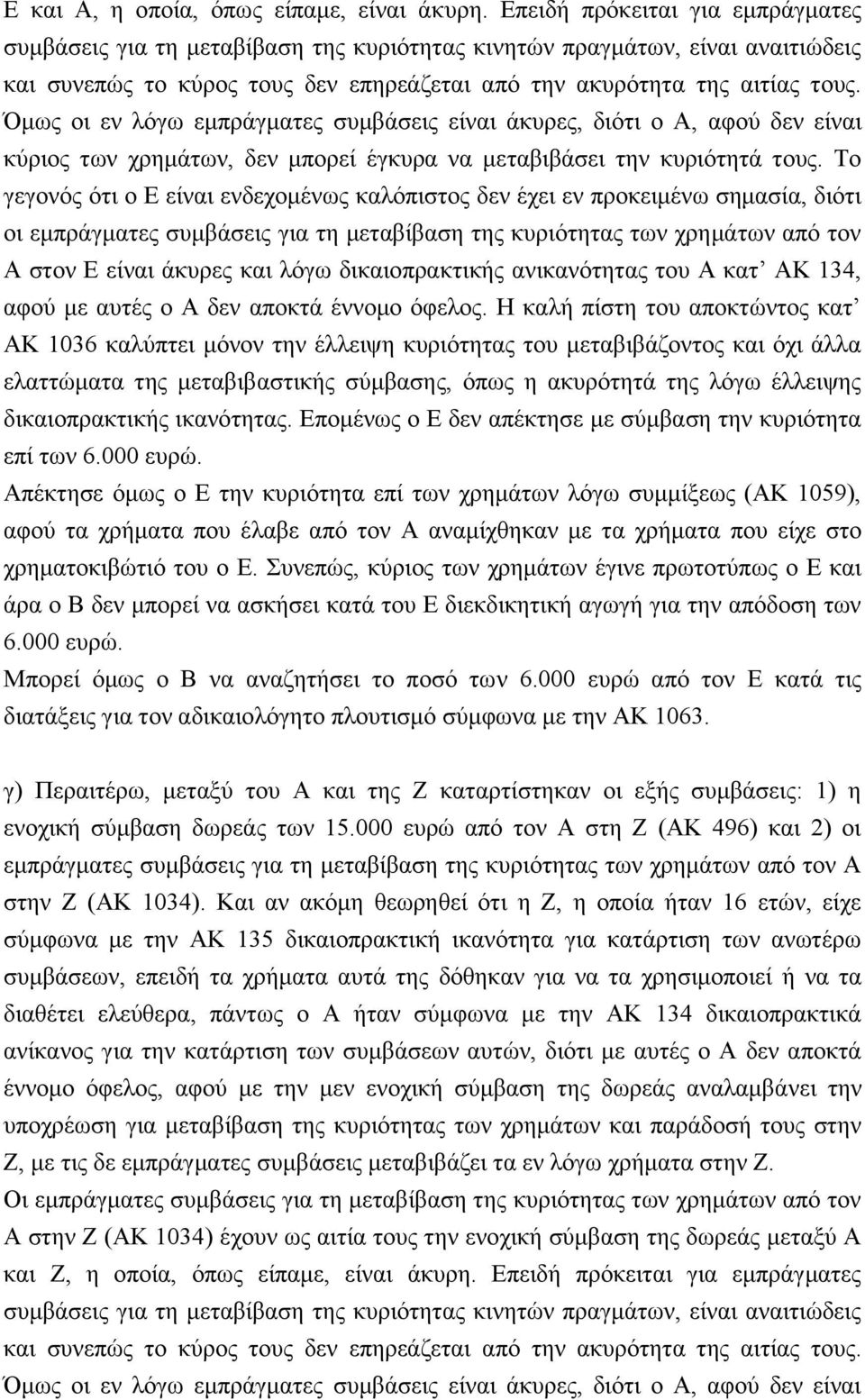 Όμως οι εν λόγω εμπράγματες συμβάσεις είναι άκυρες, διότι ο Α, αφού δεν είναι κύριος των χρημάτων, δεν μπορεί έγκυρα να μεταβιβάσει την κυριότητά τους.