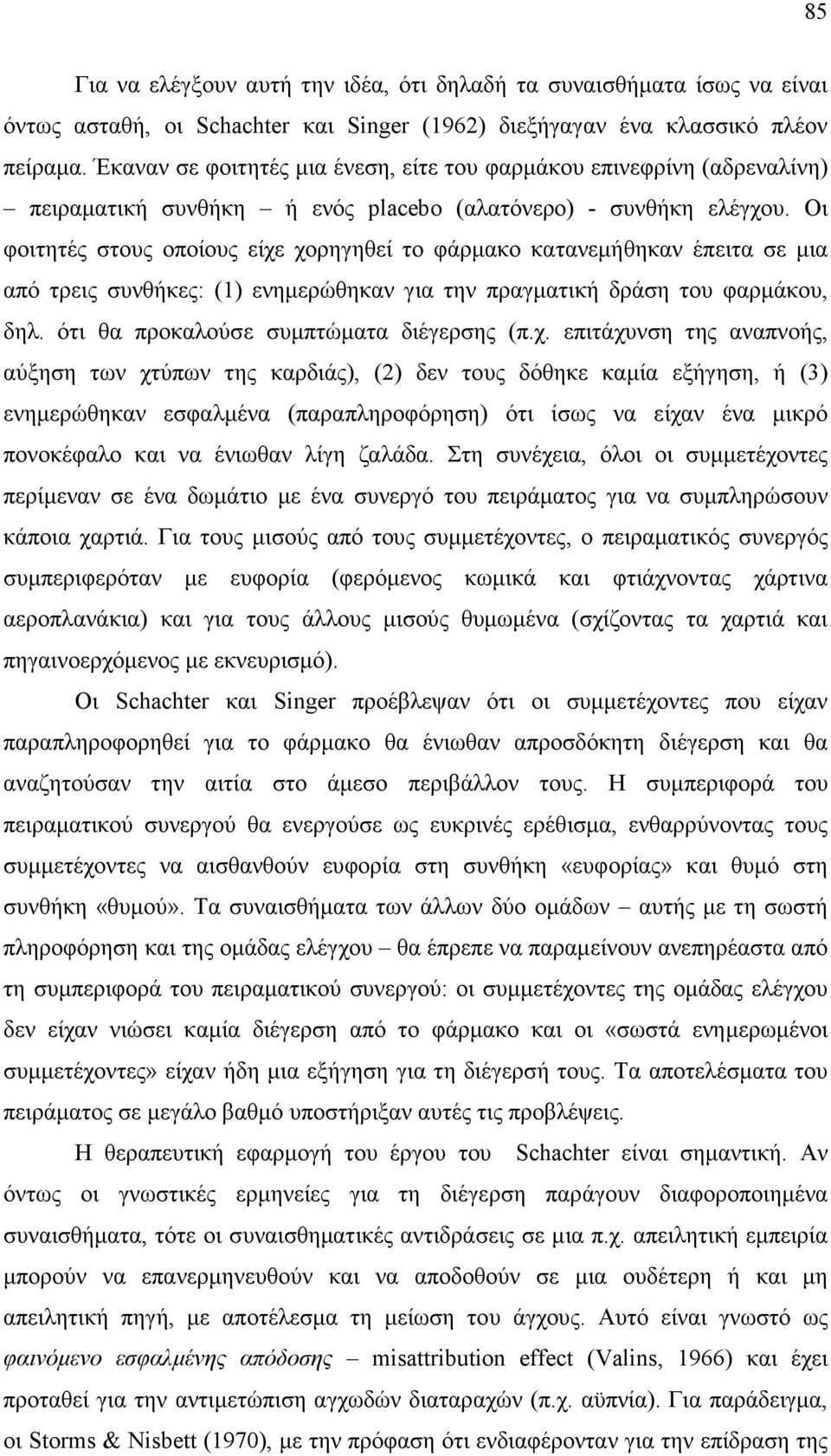 Οι φοιτητές στους οποίους είχε χορηγηθεί το φάρµακο κατανεµήθηκαν έπειτα σε µια από τρεις συνθήκες: (1) ενηµερώθηκαν για την πραγµατική δράση του φαρµάκου, δηλ.