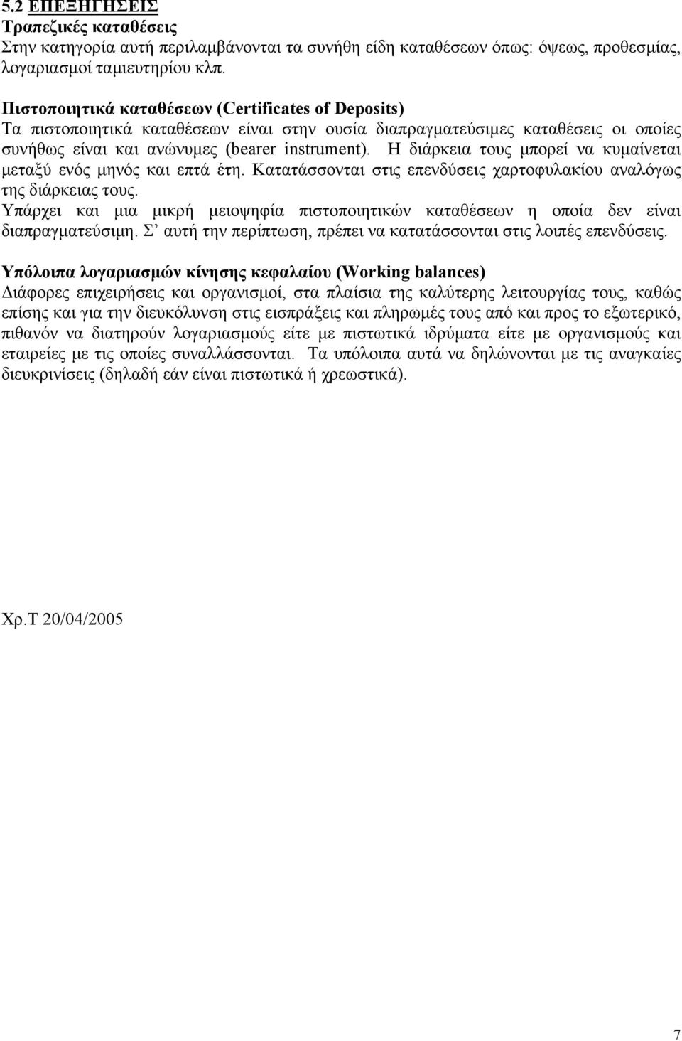 Η διάρκεια τους µπορεί να κυµαίνεται µεταξύ ενός µηνός και επτά έτη. Κατατάσσονται στις επενδύσεις χαρτοφυλακίου αναλόγως της διάρκειας τους.