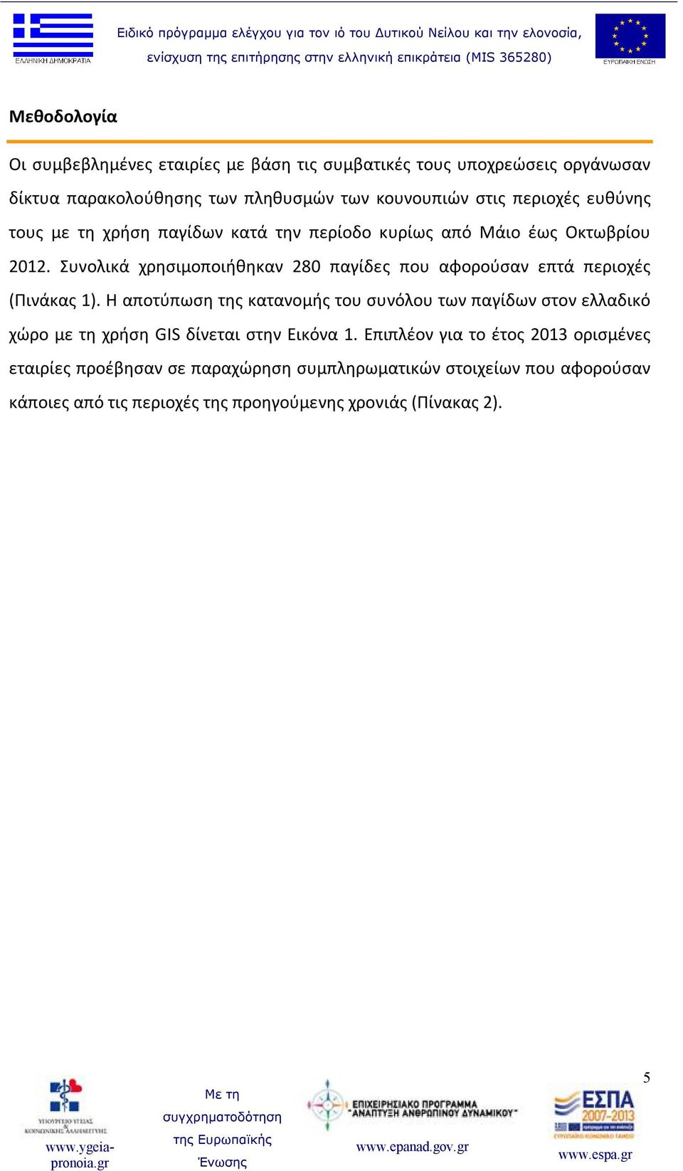 Συνολικά χρησιμοποιήθηκαν 280 παγίδες που αφορούσαν επτά περιοχές (Πινάκας 1).
