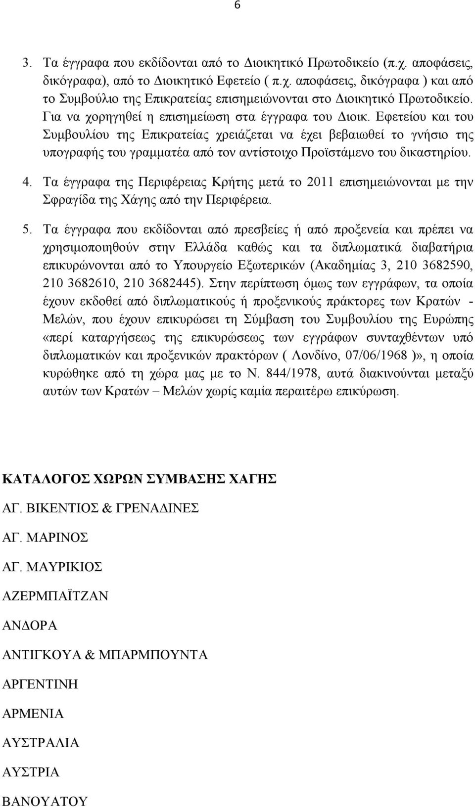 Εφετείου και του Συμβουλίου της Επικρατείας χρειάζεται να έχει βεβαιωθεί το γνήσιο της υπογραφής του γραμματέα από τον αντίστοιχο Προϊστάμενο του δικαστηρίου. 4.